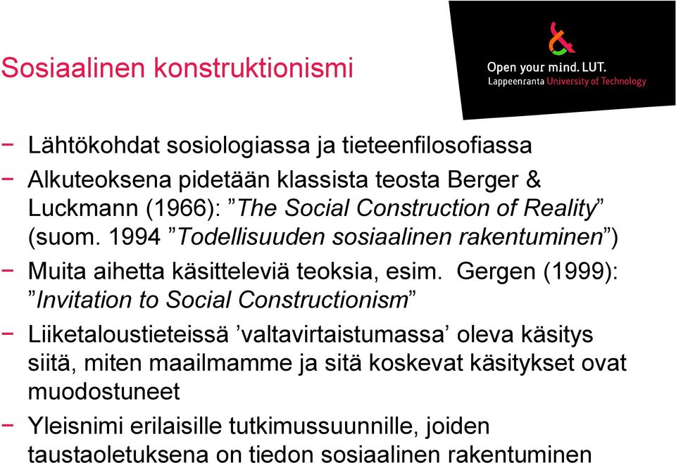 Gergen (1999): Invitation to Social Constructionism Liiketaloustieteissä valtavirtaistumassa oleva käsitys siitä, miten maailmamme ja