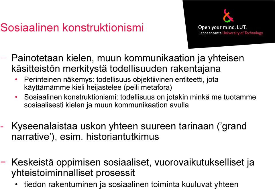 jotakin minkä me tuotamme sosiaalisesti kielen ja muun kommunikaation avulla - Kyseenalaistaa uskon yhteen suureen tarinaan ( grand narrative ), esim.