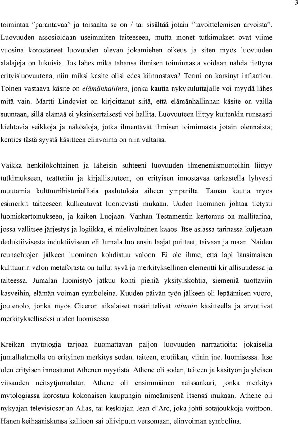 Jos lähes mikä tahansa ihmisen toiminnasta voidaan nähdä tiettynä erityisluovuutena, niin miksi käsite olisi edes kiinnostava? Termi on kärsinyt inflaation.