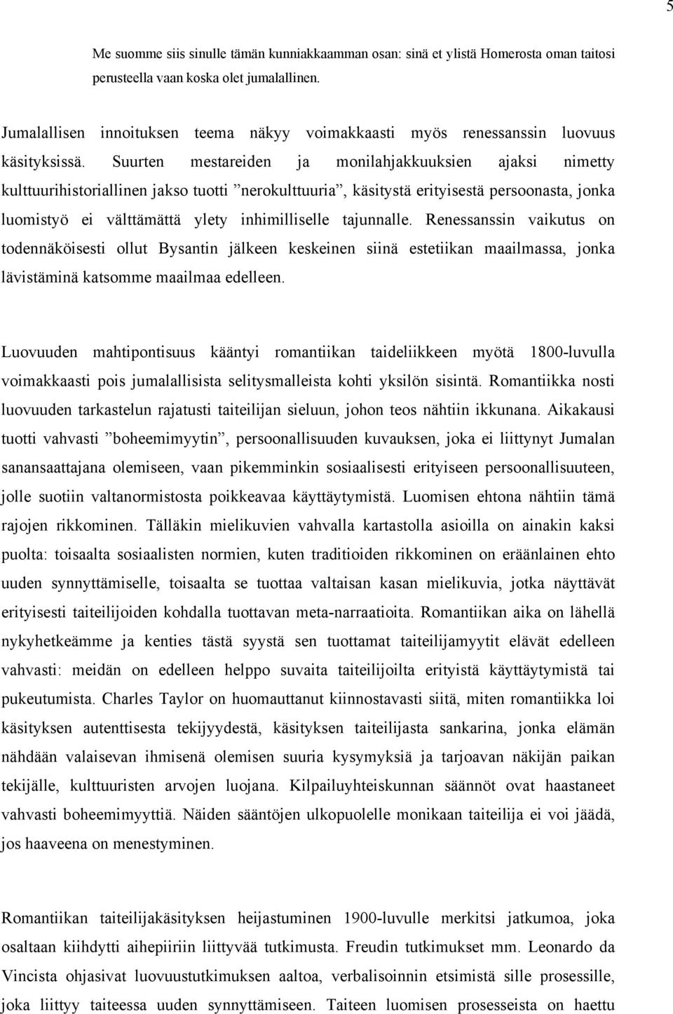 Suurten mestareiden ja monilahjakkuuksien ajaksi nimetty kulttuurihistoriallinen jakso tuotti nerokulttuuria, käsitystä erityisestä persoonasta, jonka luomistyö ei välttämättä ylety inhimilliselle