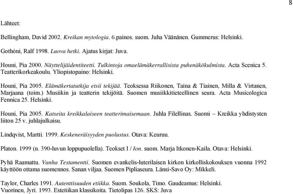 Teoksessa Riikonen, Taina & Tiainen, Milla & Virtanen, Marjaana (toim.) Musiikin ja teatterin tekijöitä. Suomen musiikkitieteellinen seura. Acta Musicologica Fennica 25. Helsinki. Houni, Pia 2005.