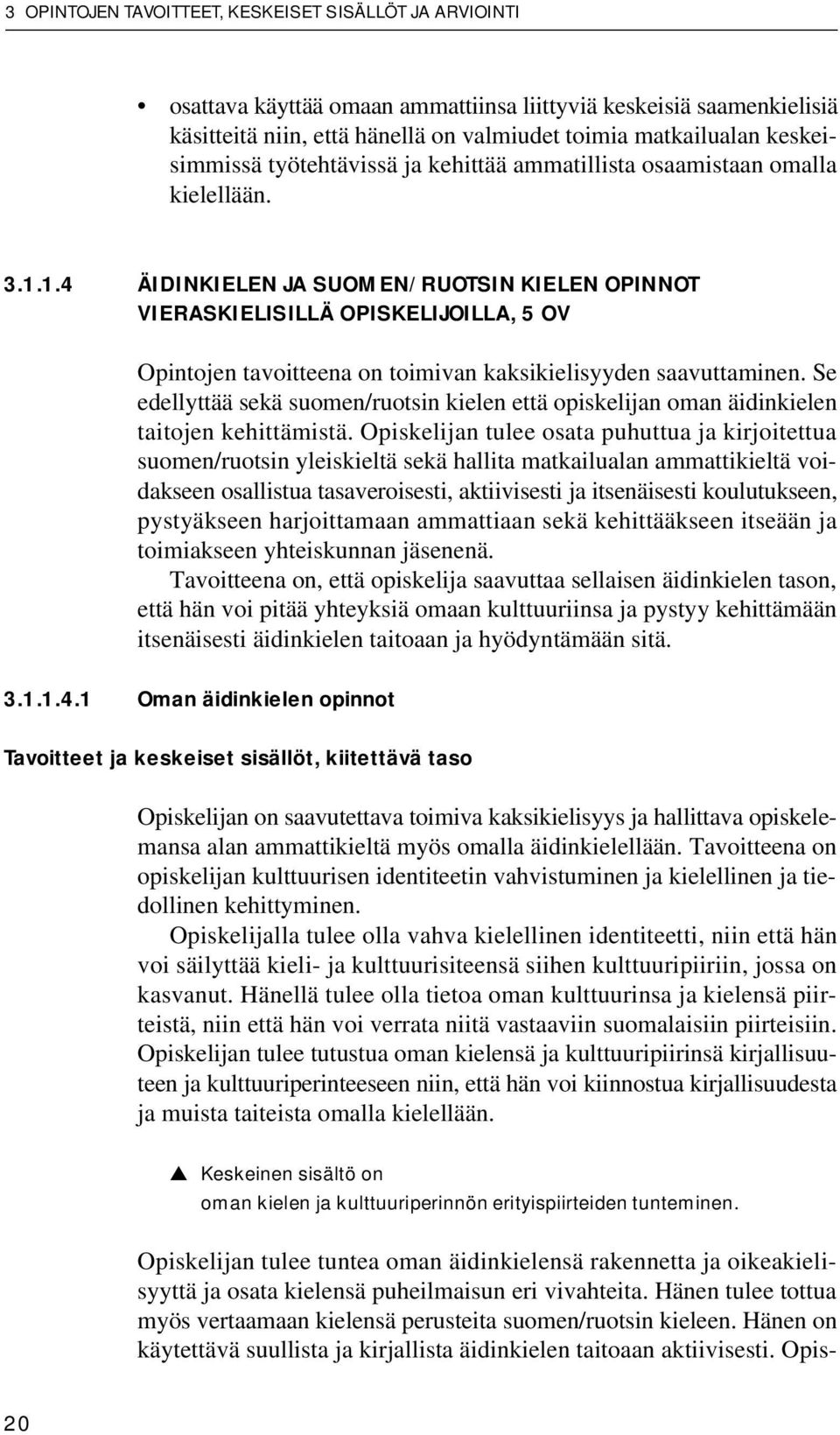 1.4 ÄIDINKIELEN JA SUOMEN/RUOTSIN KIELEN OPINNOT VIERASKIELISILLÄ OPISKELIJOILLA, 5 OV Opintojen tavoitteena on toimivan kaksikielisyyden saavuttaminen.
