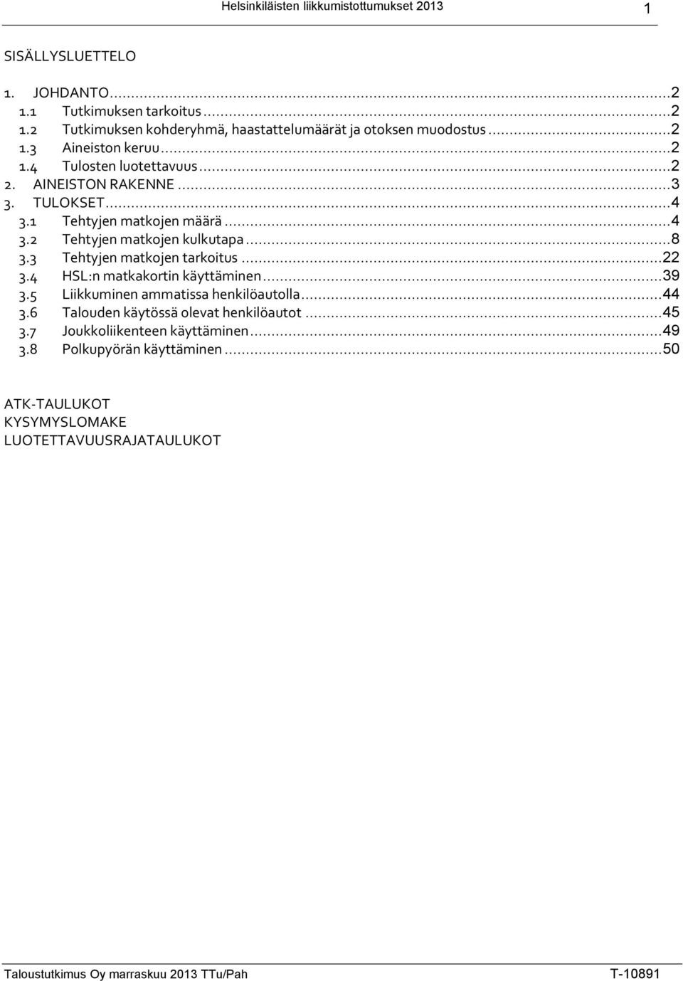 Tehtyjen matkojen tarkoitus....4 HSL:n matkakortin käyttäminen... 9.5 Liikkuminen ammatissa henkilöautolla... 44.