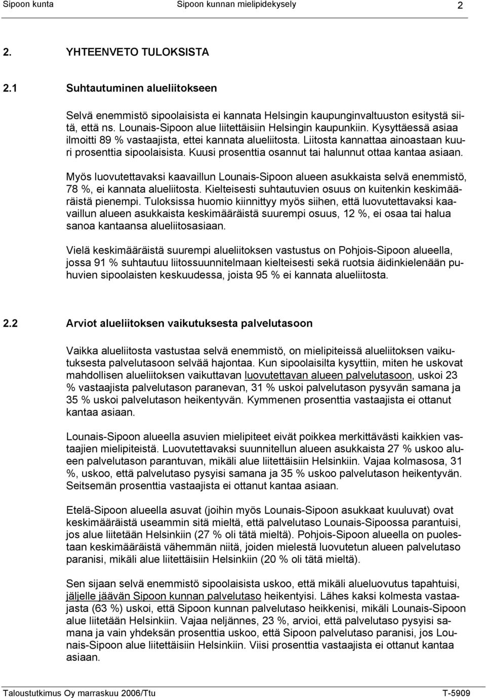 Kuusi prosenttia osannut tai halunnut ottaa kantaa asiaan. Myös luovutettavaksi kaavaillun Lounais-Sipoon alueen asukkaista selvä enemmistö, 78 %, ei kannata alueliitosta.