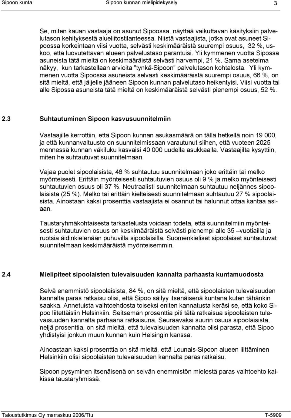 Yli kymmenen vuotta Sipossa asuneista tätä mieltä on keskimääräistä selvästi harvempi, 21 %. Sama asetelma näkyy, kun tarkastellaan arvioita tynkä-sipoon palvelutason kohtalosta.