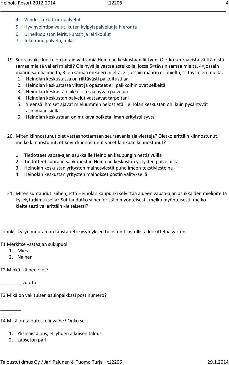 Ole hyvä ja vastaa asteikolla, jossa 5=täysin samaa mieltä, 4=jossain määrin samaa mieltä, 3=en samaa enkä eri mieltä, 2=jossain määrin eri mieltä, 1=