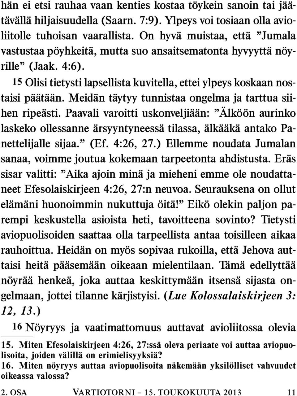 Meidan taytyy tunnistaa ongelma ja tarttua siihen ripeasti. Paavali varoitti uskonveljia an: Alk o on aurinko laskeko ollessanne arsyyntyneess a tilassa, alka ak a antako Panettelijalle sijaa. (Ef.