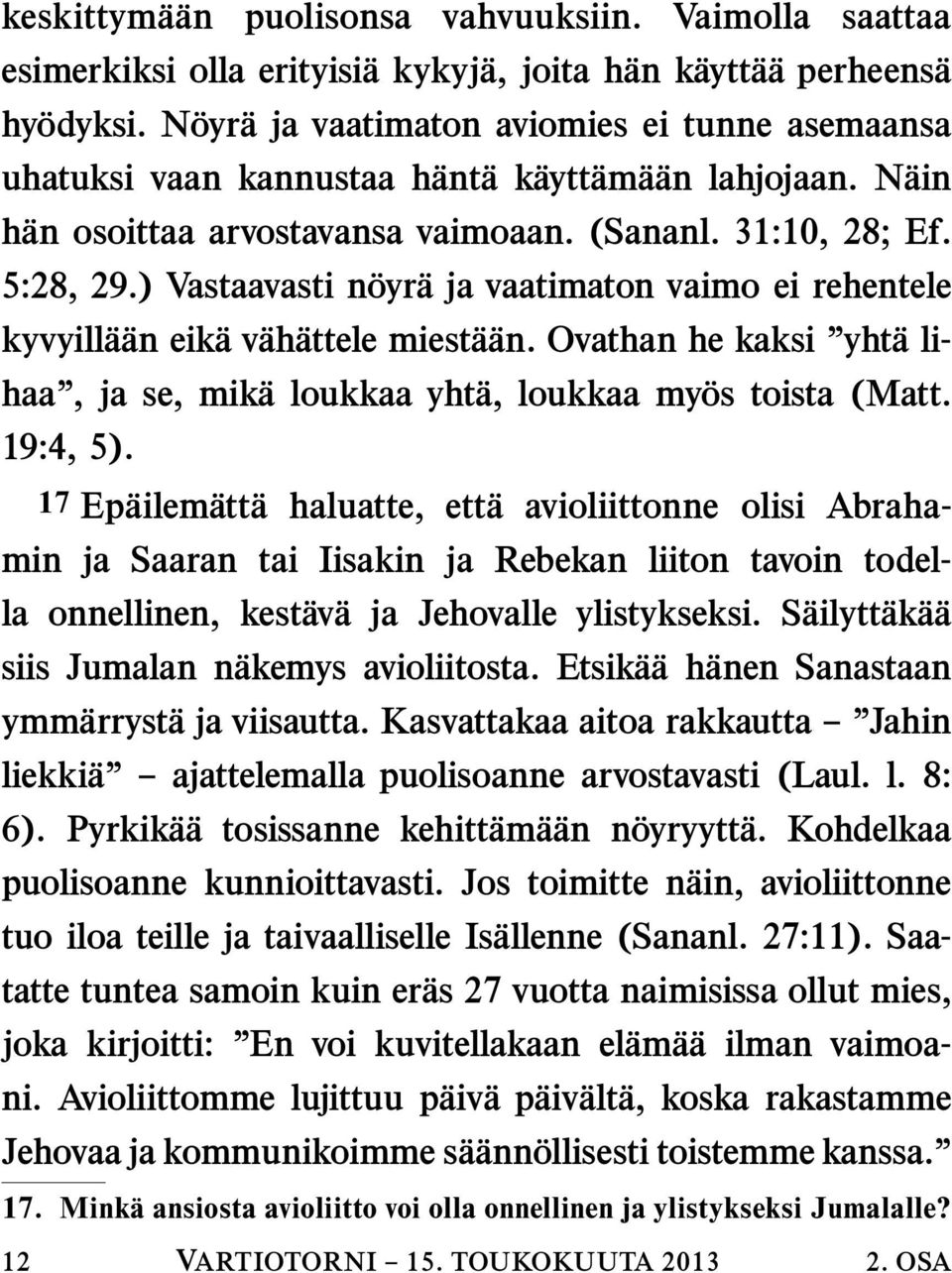 ) Vastaavasti n oyr a ja vaatimaton vaimo ei rehentele kyvyill a an eik av ah attele miest a an. Ovathan he kaksi yht a lihaa, ja se, mik a loukkaa yht a, loukkaa my os toista (Matt. 19:4, 5).