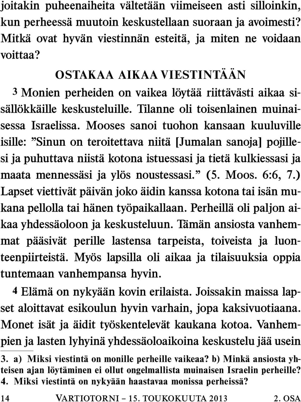 Mooses sanoi tuohon kansaan kuuluville isille: Sinun on teroitettava niit a [Jumalan sanoja] pojillesi ja puhuttava niist a kotona istuessasi ja tiet a kulkiessasi ja maata menness asi ja yl os