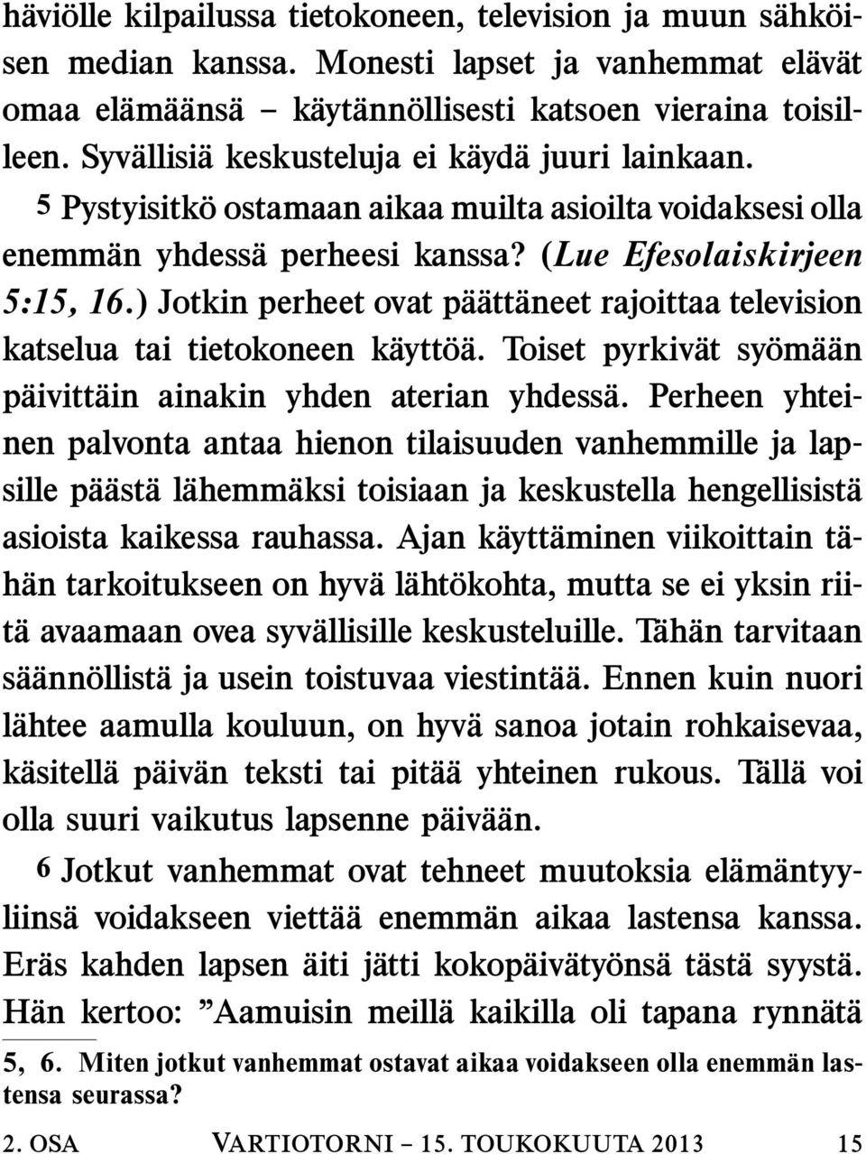 ) Jotkin perheet ovat p a att aneet rajoittaa television katselua tai tietokoneen k aytt o a. Toiset pyrkiv at sy om a an p aivitt ain ainakin yhden aterian yhdess a.