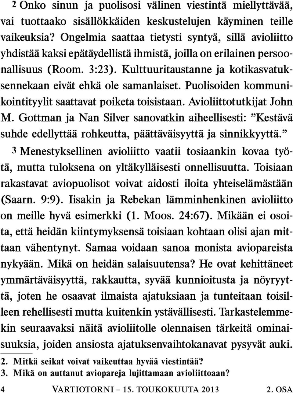 Kulttuuritaustanne ja kotikasvatuksennekaan eivat ehka ole samanlaiset. Puolisoiden kommunikointityylit saattavat poiketa toisistaan. Avioliittotutkijat John M.