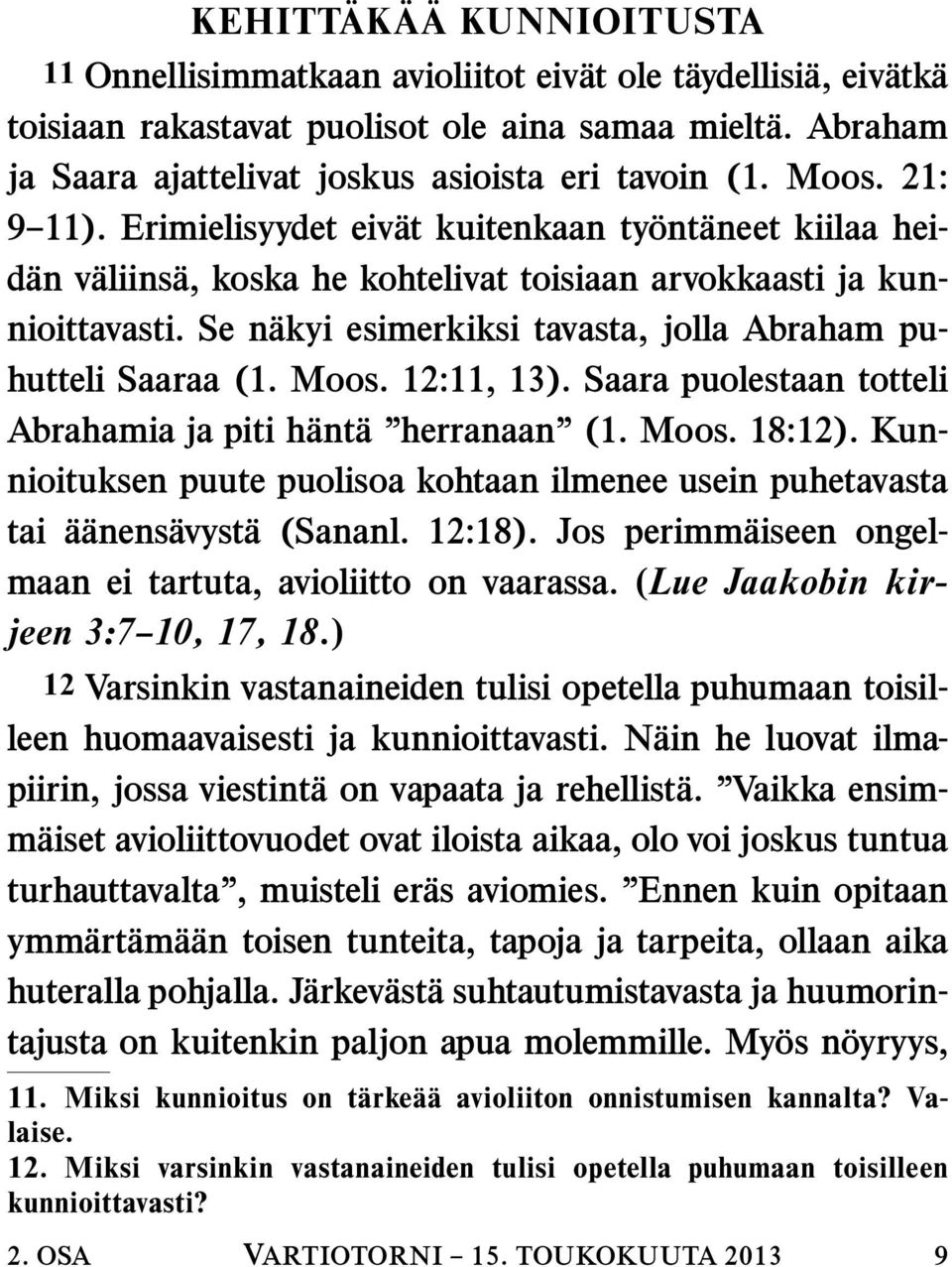 Erimielisyydet eiv at kuitenkaan ty ont aneet kiilaa heid an v aliins a, koska he kohtelivat toisiaan arvokkaasti ja kunnioittavasti. Se n akyi esimerkiksi tavasta, jolla Abraham puhutteli Saaraa (1.