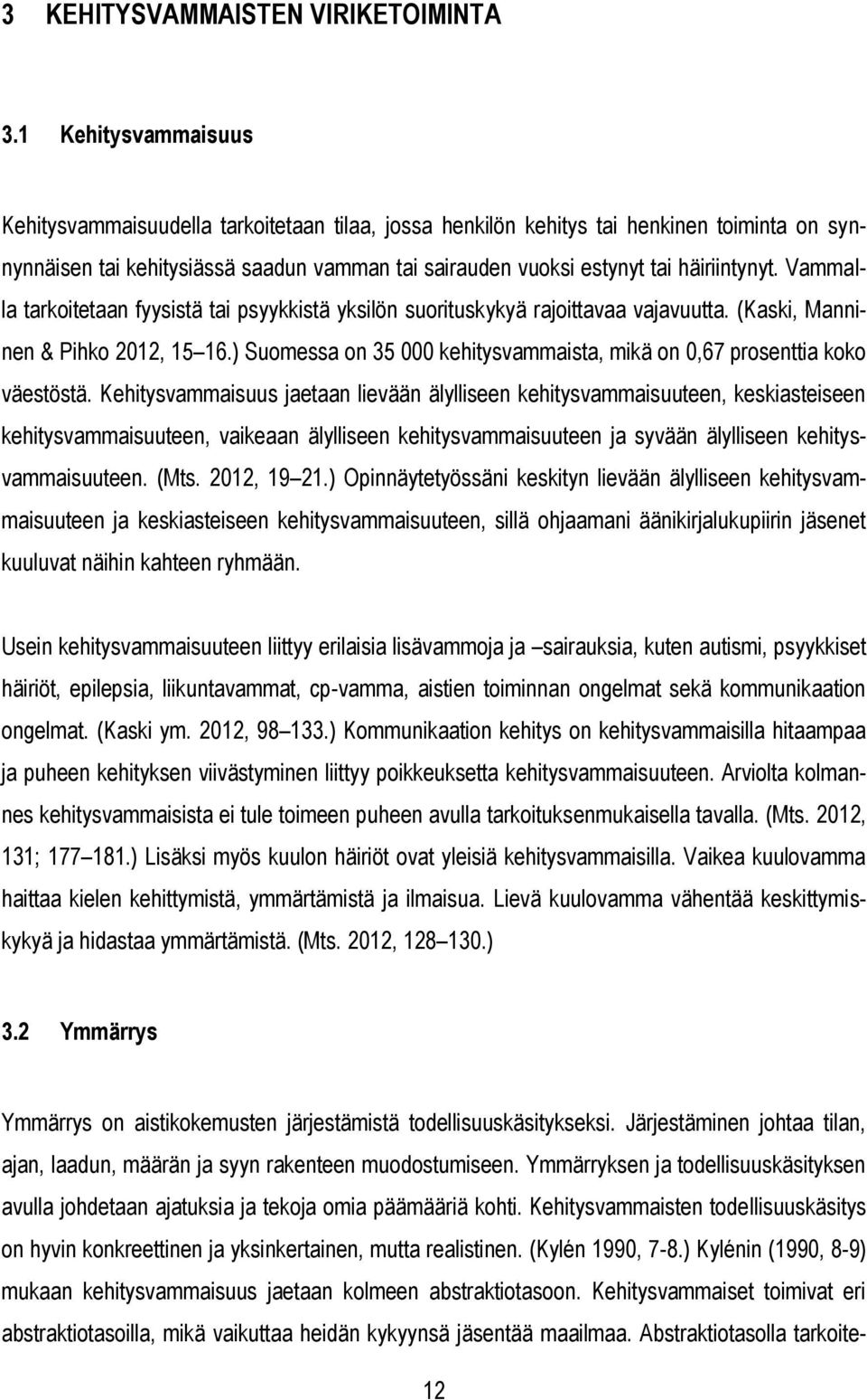 Vammalla tarkitetaan fyysistä tai psyykkistä yksilön surituskykyä rajittavaa vajavuutta. (Kaski, Manninen & Pihk 2012, 15 16.) Sumessa n 35 000 kehitysvammaista, mikä n 0,67 prsenttia kk väestöstä.