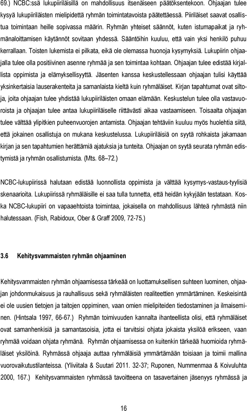 Sääntöihin kuuluu, että vain yksi henkilö puhuu kerrallaan. Tisten lukemista ei pilkata, eikä le lemassa hunja kysymyksiä.