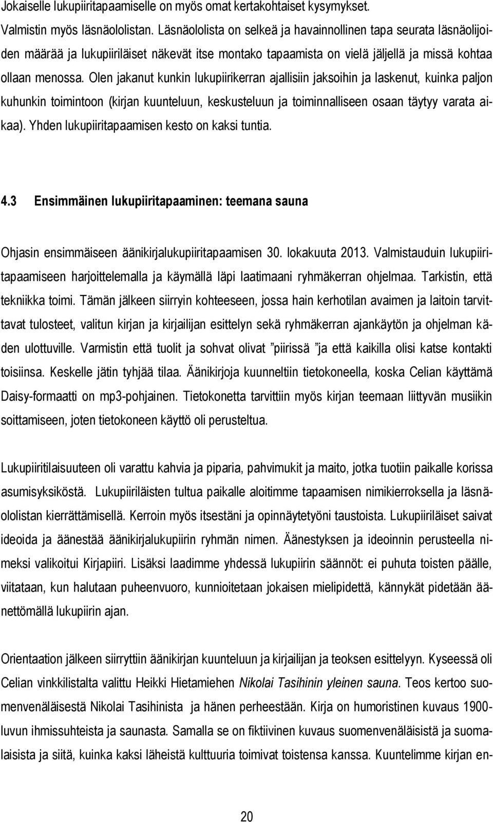 Olen jakanut kunkin lukupiirikerran ajallisiin jaksihin ja laskenut, kuinka paljn kuhunkin timintn (kirjan kuunteluun, keskusteluun ja timinnalliseen saan täytyy varata aikaa).