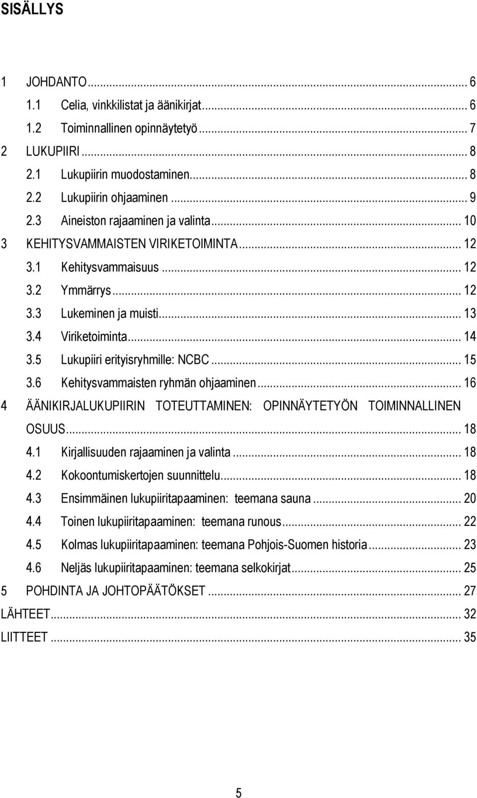 5 Lukupiiri erityisryhmille: NCBC... 15 3.6 Kehitysvammaisten ryhmän hjaaminen... 16 4 ÄÄNIKIRJALUKUPIIRIN TOTEUTTAMINEN: OPINNÄYTETYÖN TOIMINNALLINEN OSUUS... 18 4.