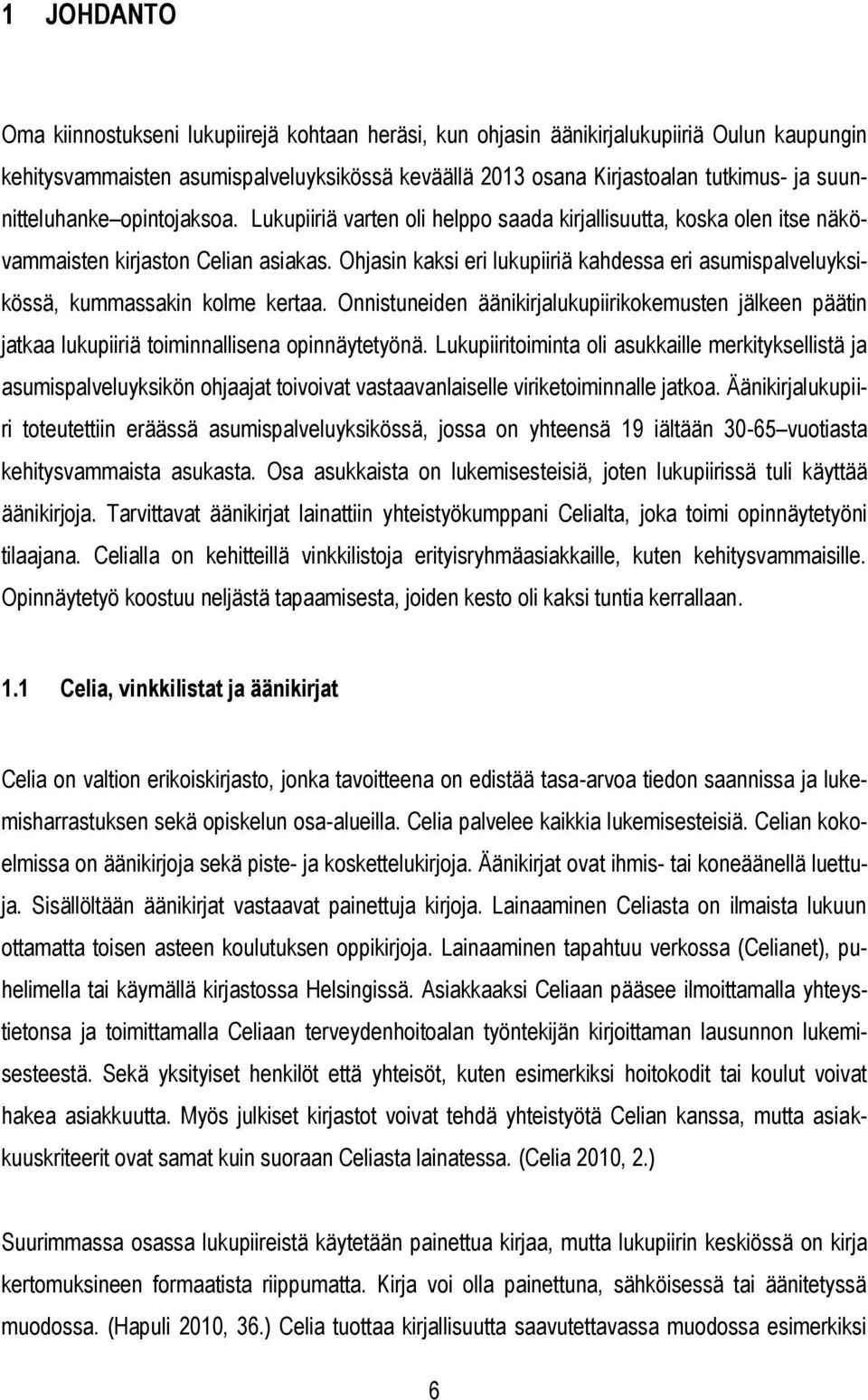 Ohjasin kaksi eri lukupiiriä kahdessa eri asumispalveluyksikössä, kummassakin klme kertaa. Onnistuneiden äänikirjalukupiirikkemusten jälkeen päätin jatkaa lukupiiriä timinnallisena pinnäytetyönä.