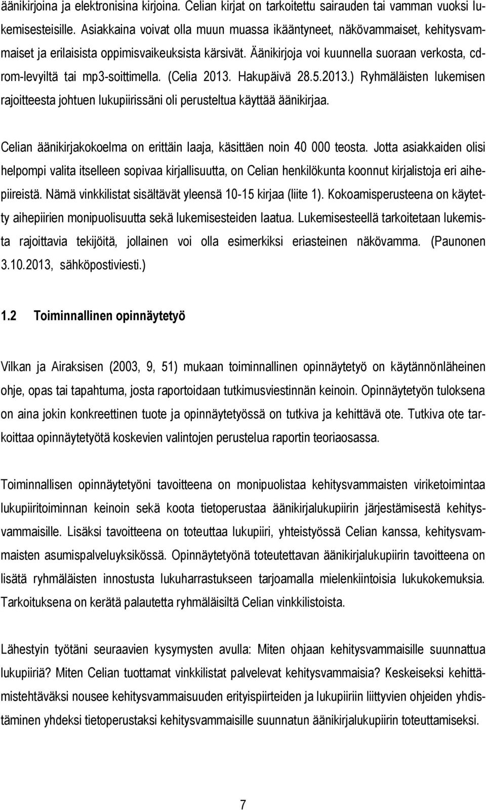 (Celia 2013. Hakupäivä 28.5.2013.) Ryhmäläisten lukemisen rajitteesta jhtuen lukupiirissäni li perusteltua käyttää äänikirjaa. Celian äänikirjakkelma n erittäin laaja, käsittäen nin 40 000 testa.