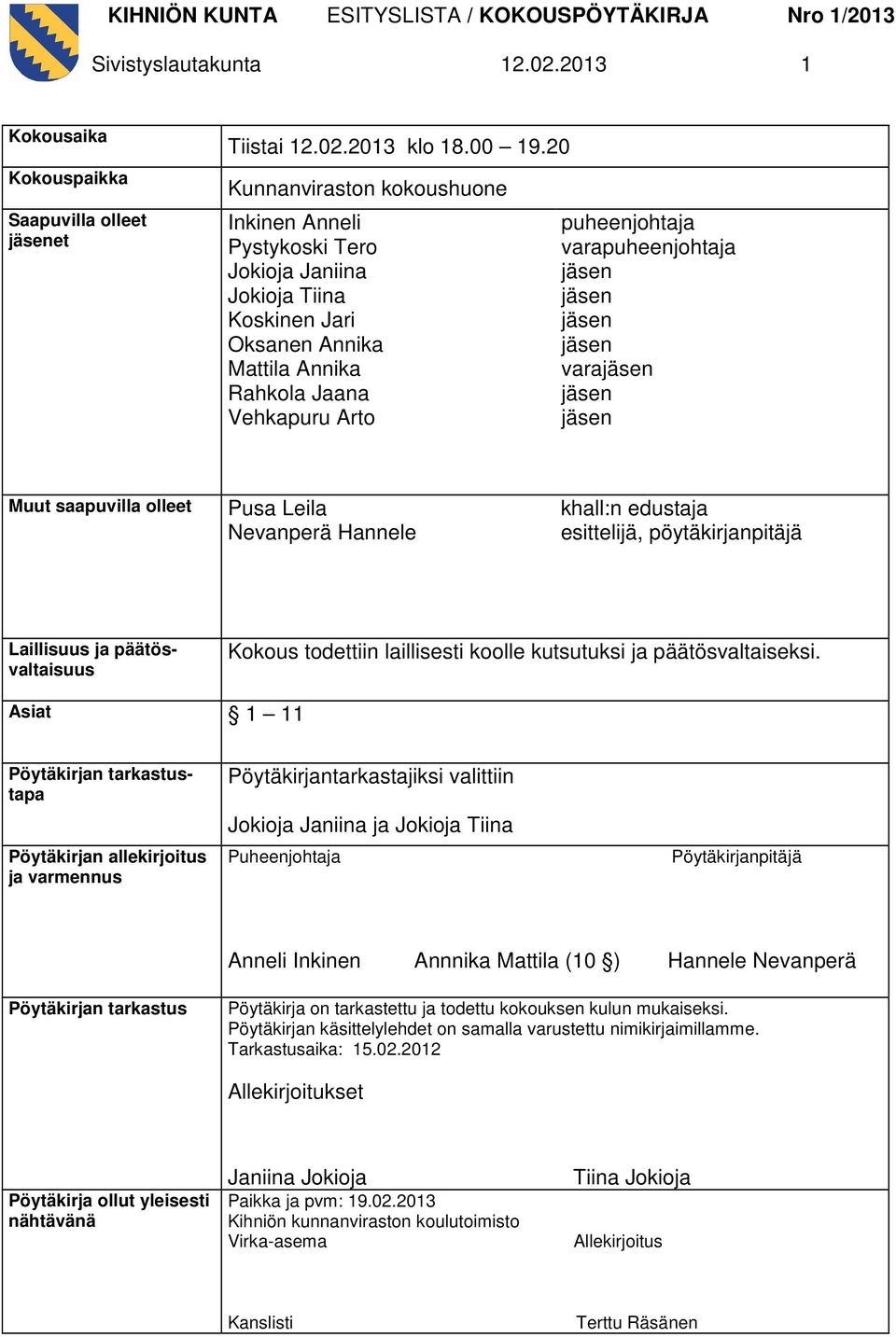 jäsen jäsen jäsen jäsen varajäsen jäsen jäsen Muut saapuvilla olleet Pusa Leila Nevanperä Hannele khall:n edustaja esittelijä, pöytäkirjanpitäjä Laillisuus ja päätösvaltaisuus Kokous todettiin