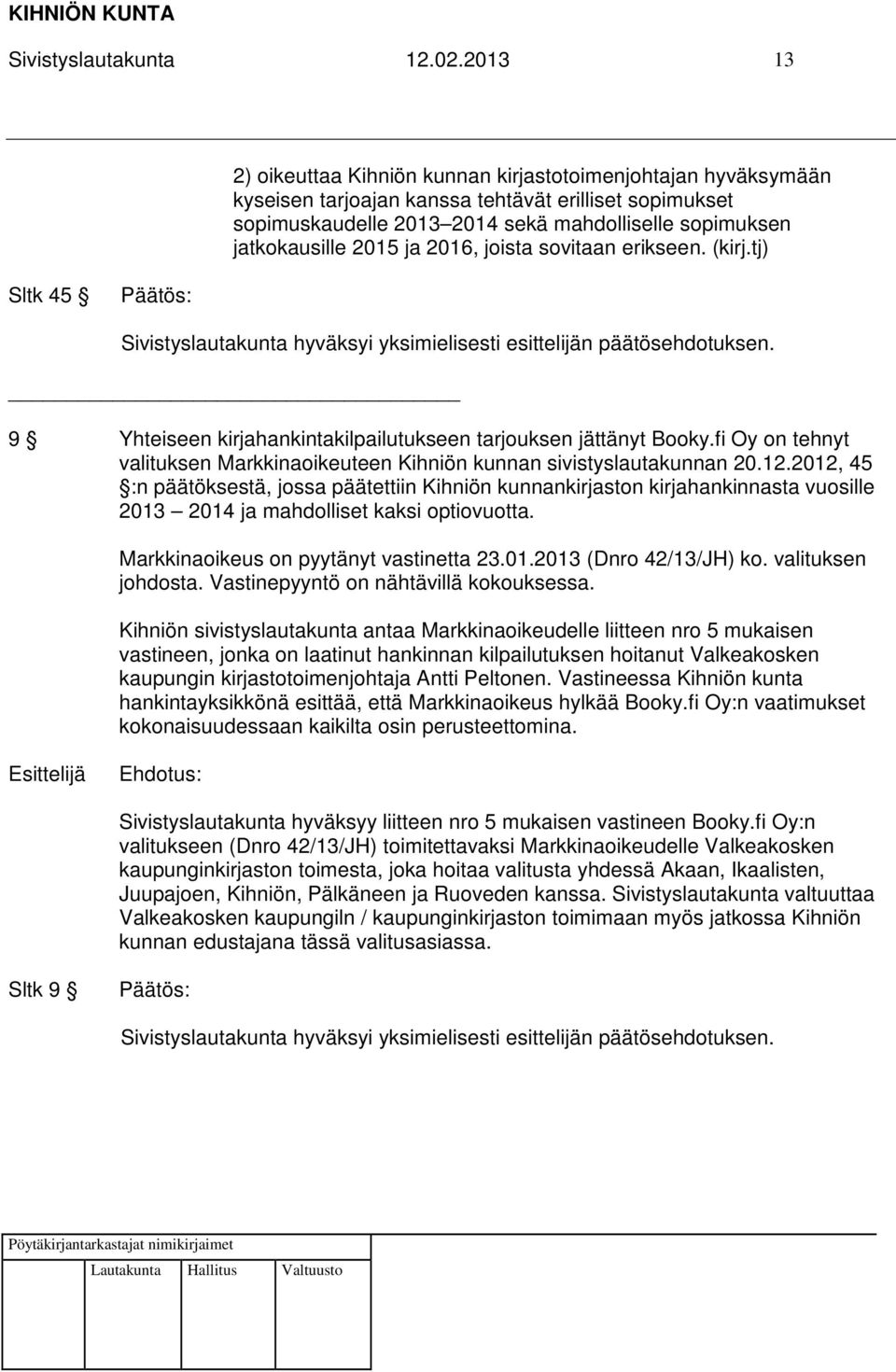 2015 ja 2016, joista sovitaan erikseen. (kirj.tj) Sltk 45 9 Yhteiseen kirjahankintakilpailutukseen tarjouksen jättänyt Booky.