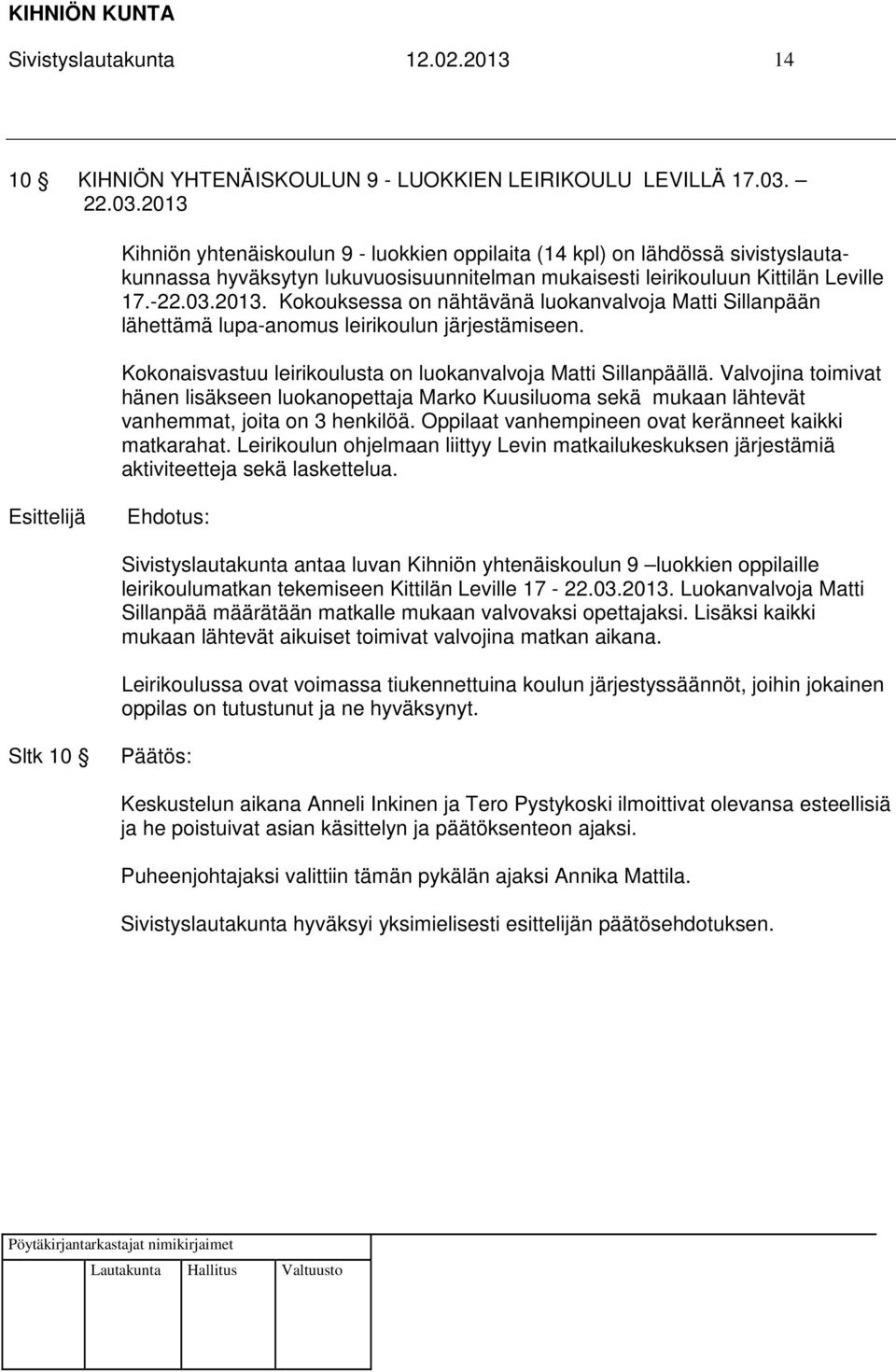 Kokonaisvastuu leirikoulusta on luokanvalvoja Matti Sillanpäällä. Valvojina toimivat hänen lisäkseen luokanopettaja Marko Kuusiluoma sekä mukaan lähtevät vanhemmat, joita on 3 henkilöä.