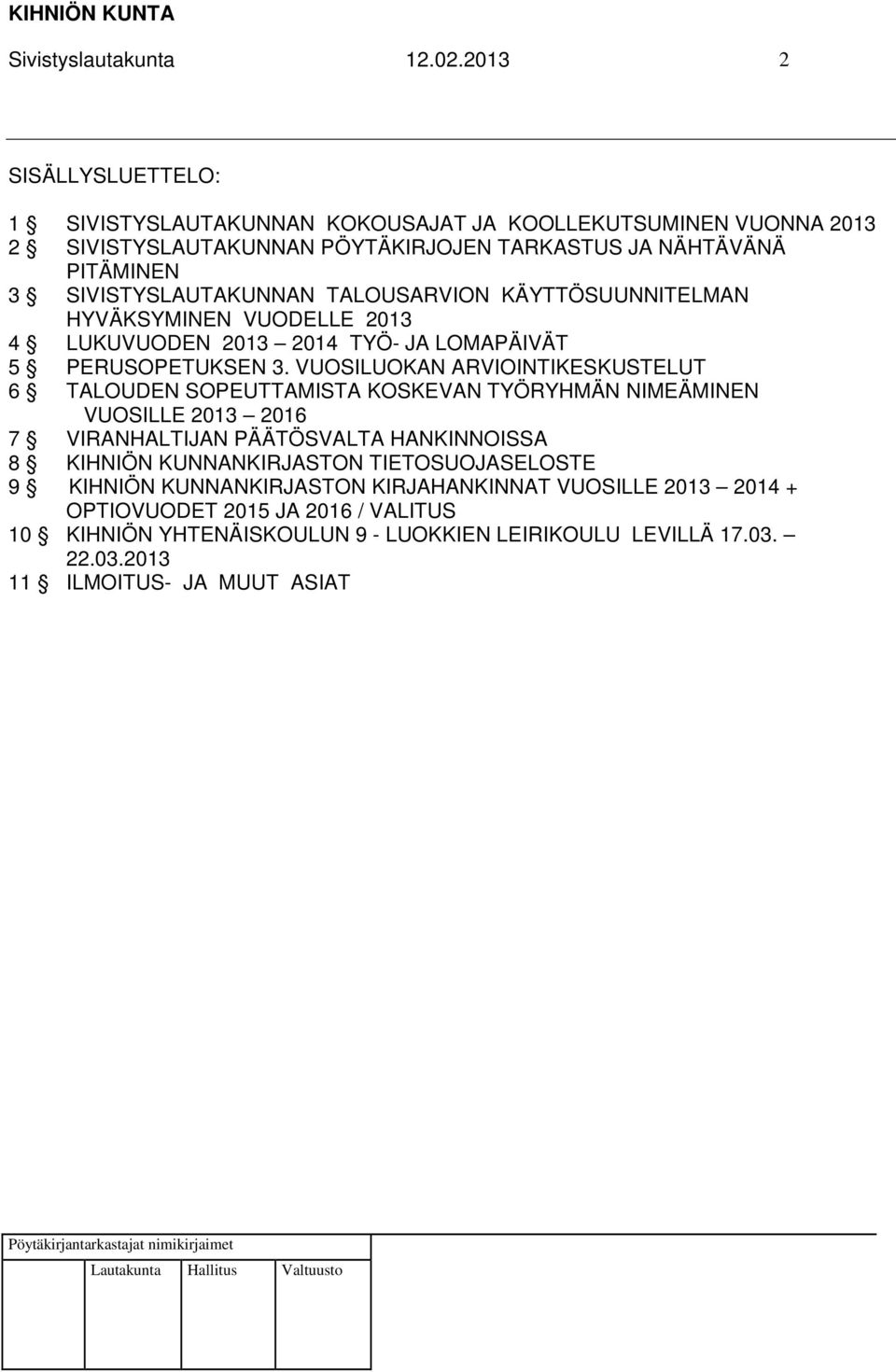 SIVISTYSLAUTAKUNNAN TALOUSARVION KÄYTTÖSUUNNITELMAN HYVÄKSYMINEN VUODELLE 2013 4 LUKUVUODEN 2013 2014 TYÖ- JA LOMAPÄIVÄT 5 PERUSOPETUKSEN 3.