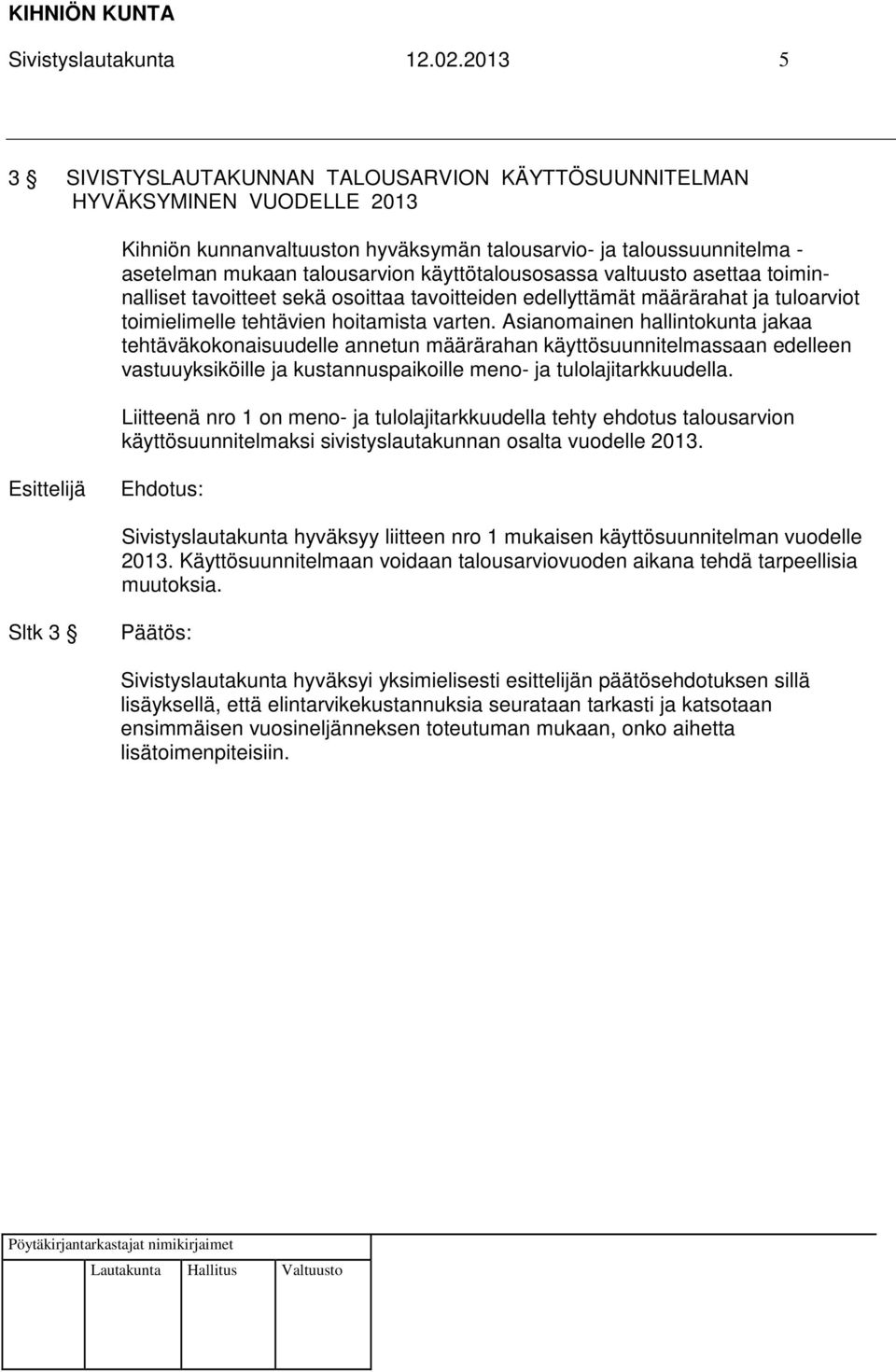 käyttötalousosassa valtuusto asettaa toiminnalliset tavoitteet sekä osoittaa tavoitteiden edellyttämät määrärahat ja tuloarviot toimielimelle tehtävien hoitamista varten.