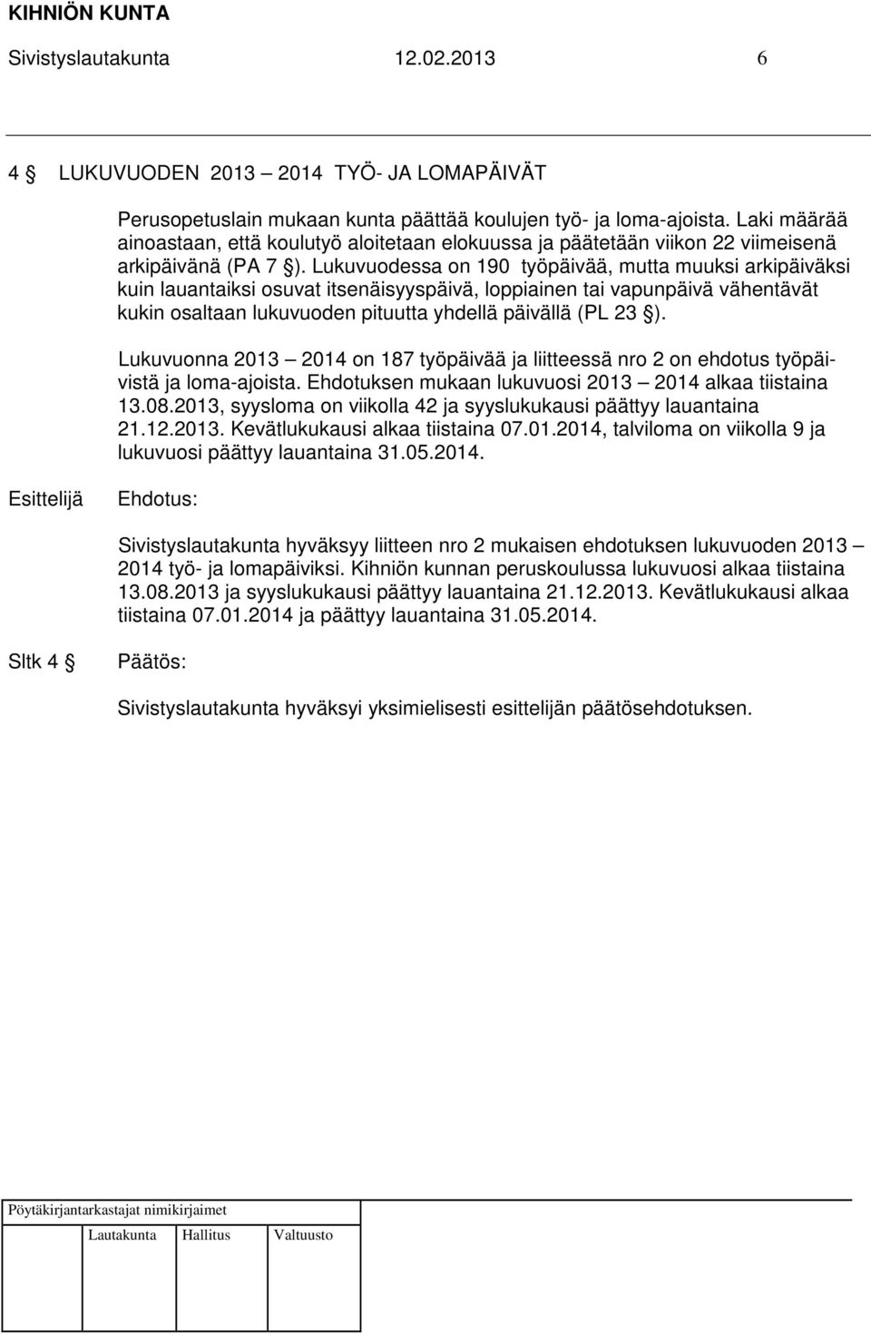 Lukuvuodessa on 190 työpäivää, mutta muuksi arkipäiväksi kuin lauantaiksi osuvat itsenäisyyspäivä, loppiainen tai vapunpäivä vähentävät kukin osaltaan lukuvuoden pituutta yhdellä päivällä (PL 23 ).