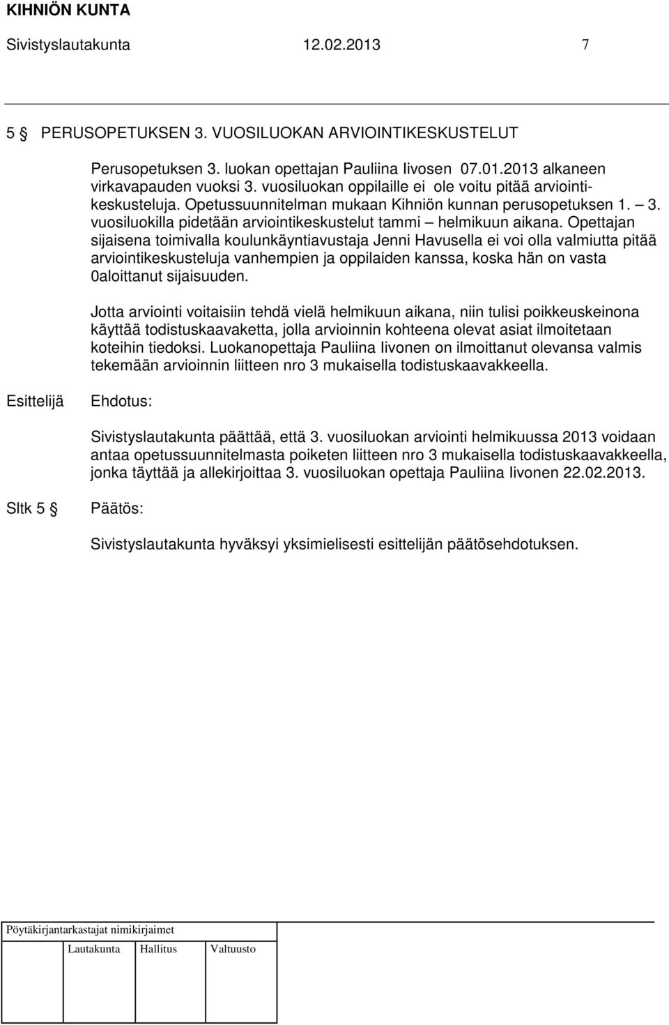 Opettajan sijaisena toimivalla koulunkäyntiavustaja Jenni Havusella ei voi olla valmiutta pitää arviointikeskusteluja vanhempien ja oppilaiden kanssa, koska hän on vasta 0aloittanut sijaisuuden.