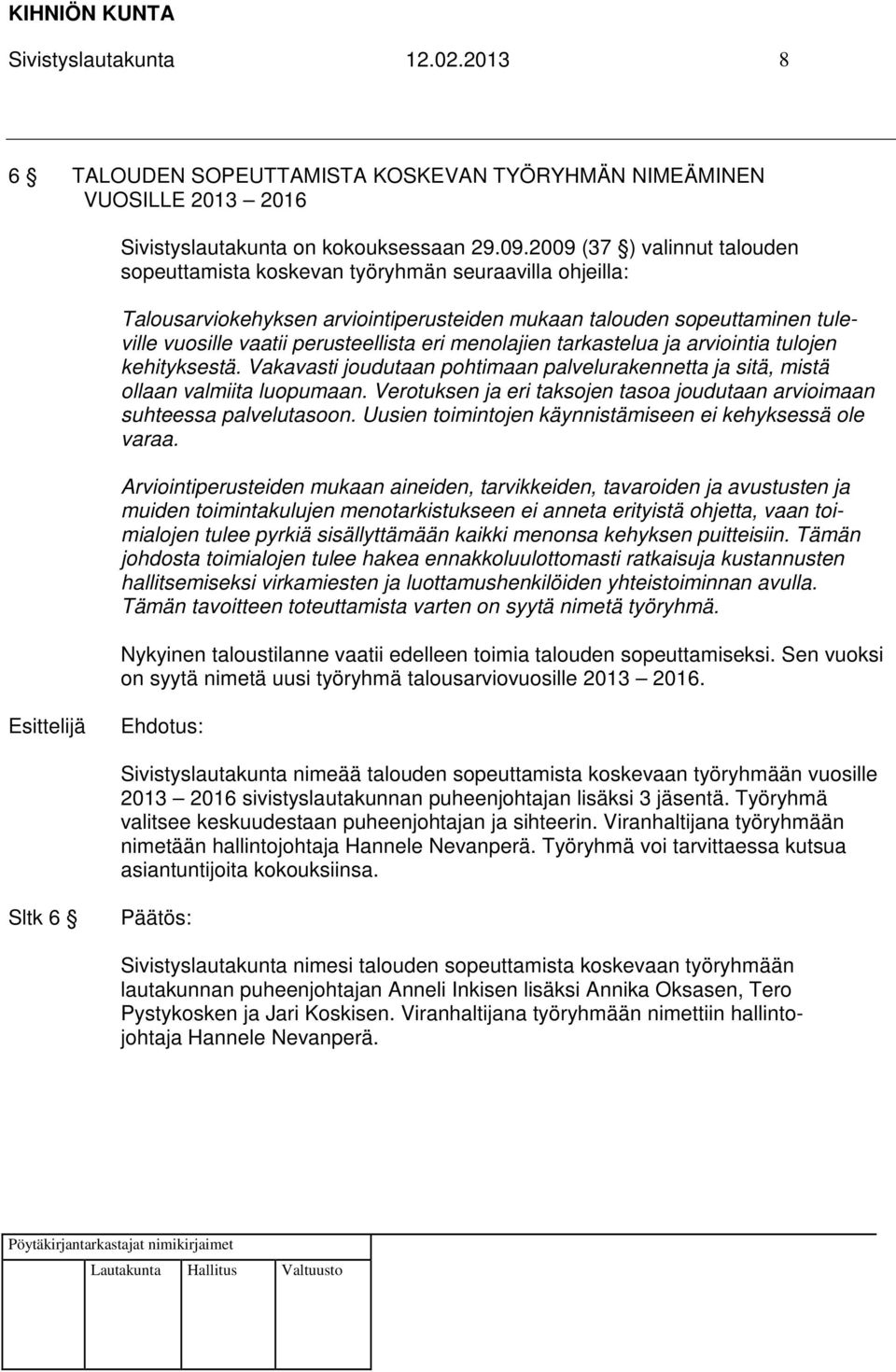 menolajien tarkastelua ja arviointia tulojen kehityksestä. Vakavasti joudutaan pohtimaan palvelurakennetta ja sitä, mistä ollaan valmiita luopumaan.