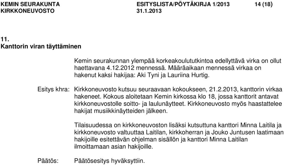 Kokous aloitetaan Kemin kirkossa klo 18, jossa kanttorit antavat kirkkoneuvostolle soitto- ja laulunäytteet. Kirkkoneuvosto myös haastattelee hakijat musiikkinäytteiden jälkeen.