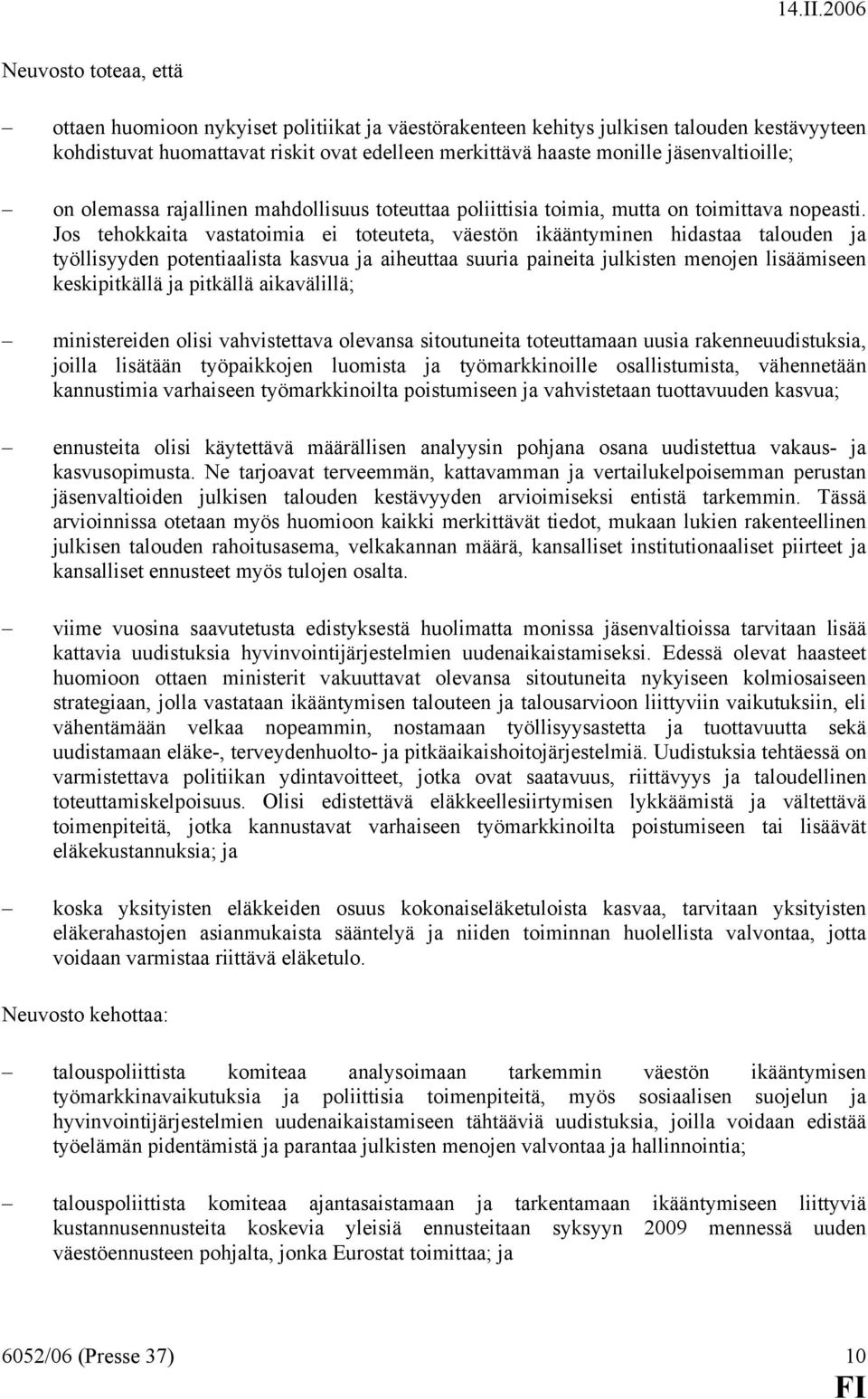 Jos tehokkaita vastatoimia ei toteuteta, väestön ikääntyminen hidastaa talouden ja työllisyyden potentiaalista kasvua ja aiheuttaa suuria paineita julkisten menojen lisäämiseen keskipitkällä ja