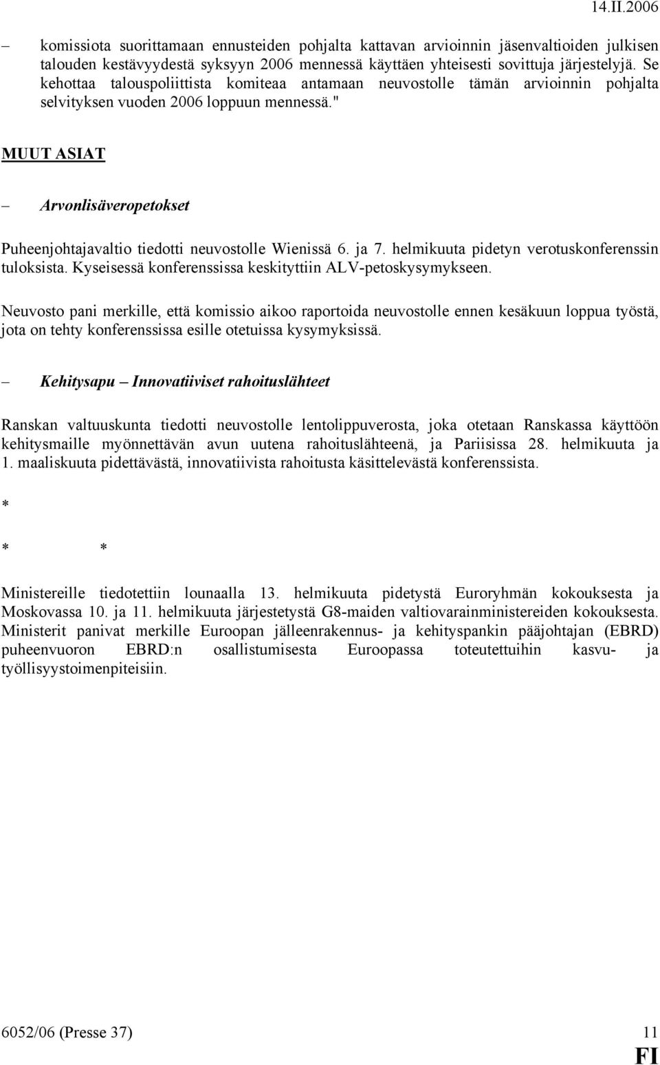 " MUUT ASIAT Arvonlisäveropetokset Puheenjohtajavaltio tiedotti neuvostolle Wienissä 6. ja 7. helmikuuta pidetyn verotuskonferenssin tuloksista.