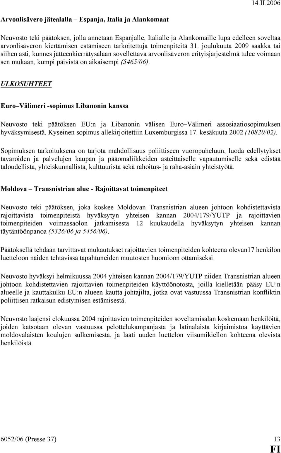 joulukuuta 2009 saakka tai siihen asti, kunnes jätteenkierrätysalaan sovellettava arvonlisäveron erityisjärjestelmä tulee voimaan sen mukaan, kumpi päivistä on aikaisempi (5465/06).