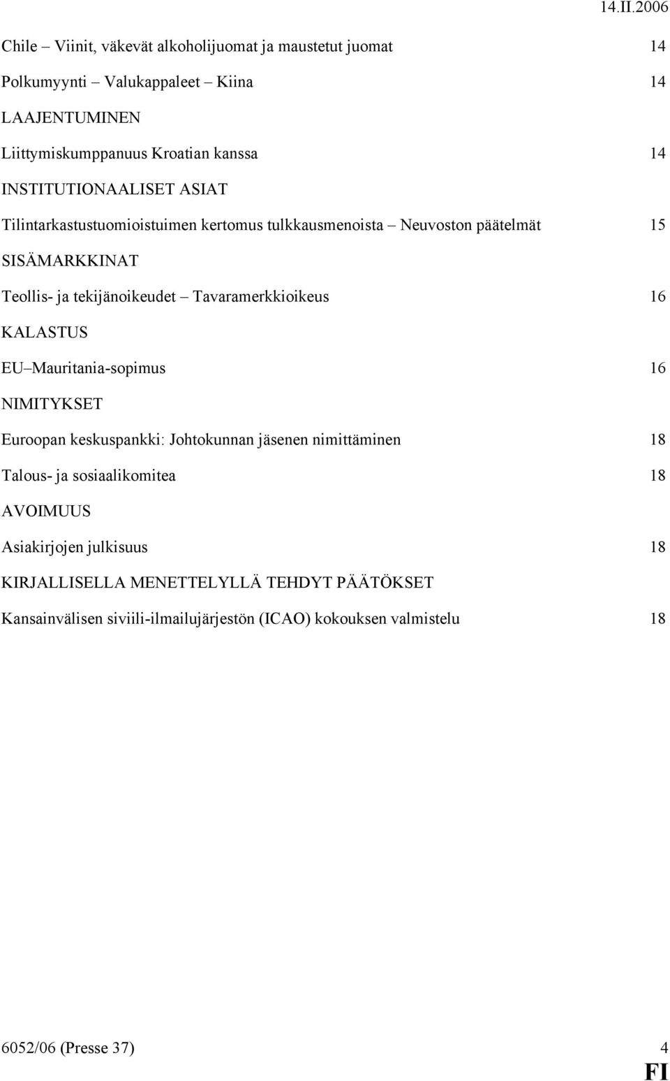 Tavaramerkkioikeus 16 KALASTUS EU Mauritania-sopimus 16 NIMITYKSET Euroopan keskuspankki: Johtokunnan jäsenen nimittäminen 18 Talous- ja sosiaalikomitea