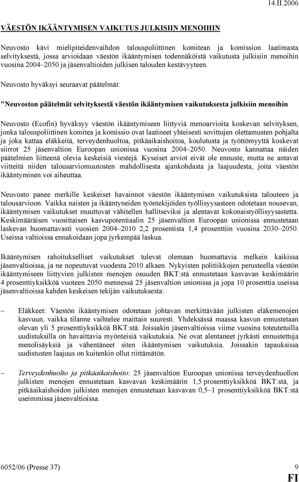 Neuvosto hyväksyi seuraavat päätelmät: "Neuvoston päätelmät selvityksestä väestön ikääntymisen vaikutuksesta julkisiin menoihin Neuvosto (Ecofin) hyväksyy väestön ikääntymiseen liittyviä menoarvioita