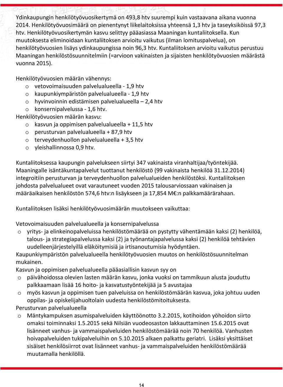 Kun muutoksesta eliminoidaan kuntaliitoksen arvioitu vaikutus (ilman lomituspalvelua), on henkilötyövuosien lisäys ydinkaupungissa noin 96,3 htv.