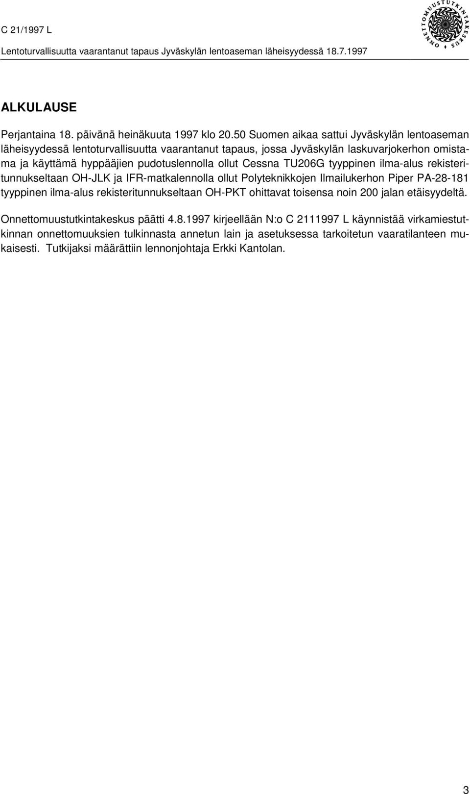 ollut Cessna TU206G tyyppinen ilma-alus rekisteritunnukseltaan OH-JLK ja IFR-matkalennolla ollut Polyteknikkojen Ilmailukerhon Piper PA-28-181 tyyppinen ilma-alus