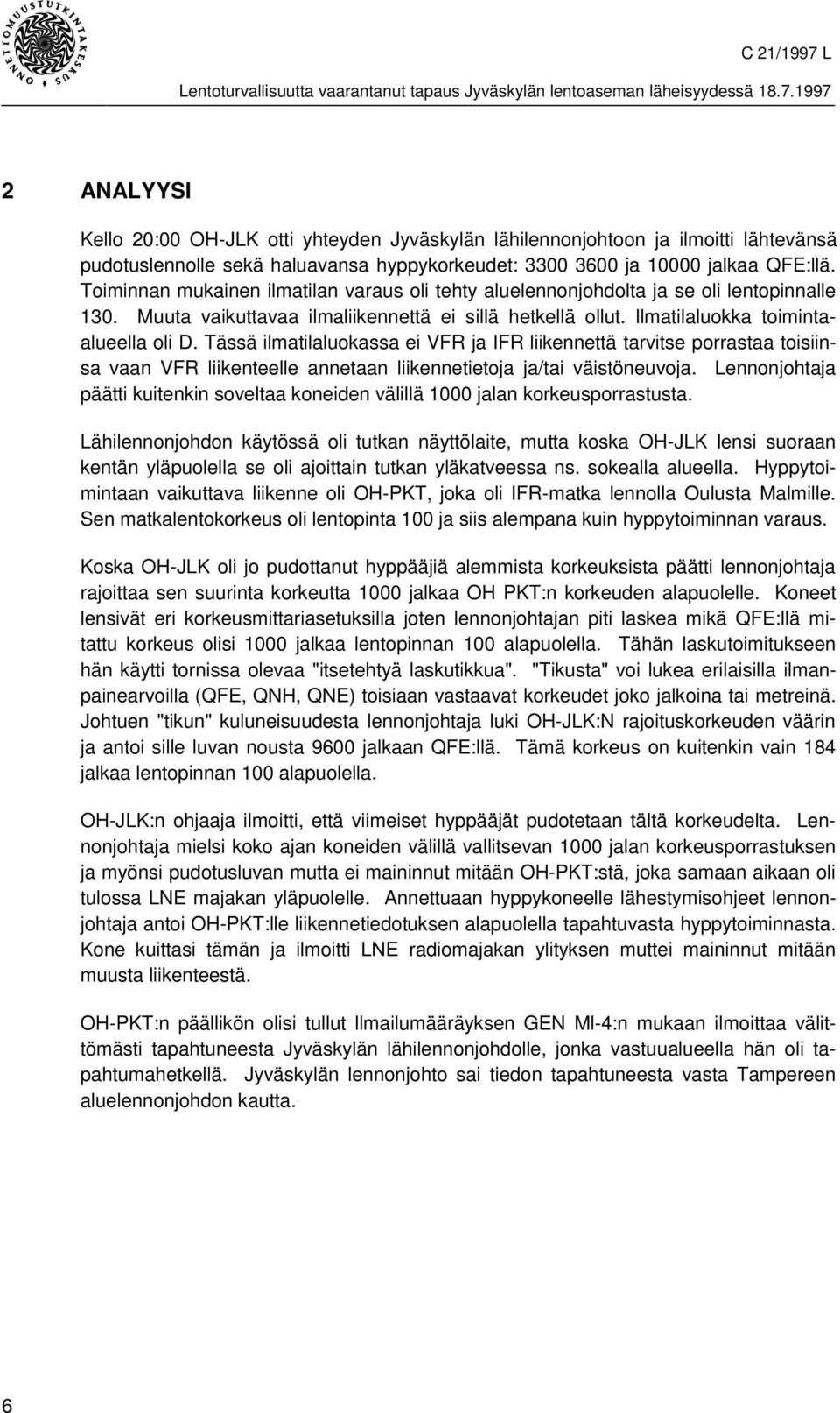 Tässä ilmatilaluokassa ei VFR ja IFR liikennettä tarvitse porrastaa toisiinsa vaan VFR liikenteelle annetaan liikennetietoja ja/tai väistöneuvoja.