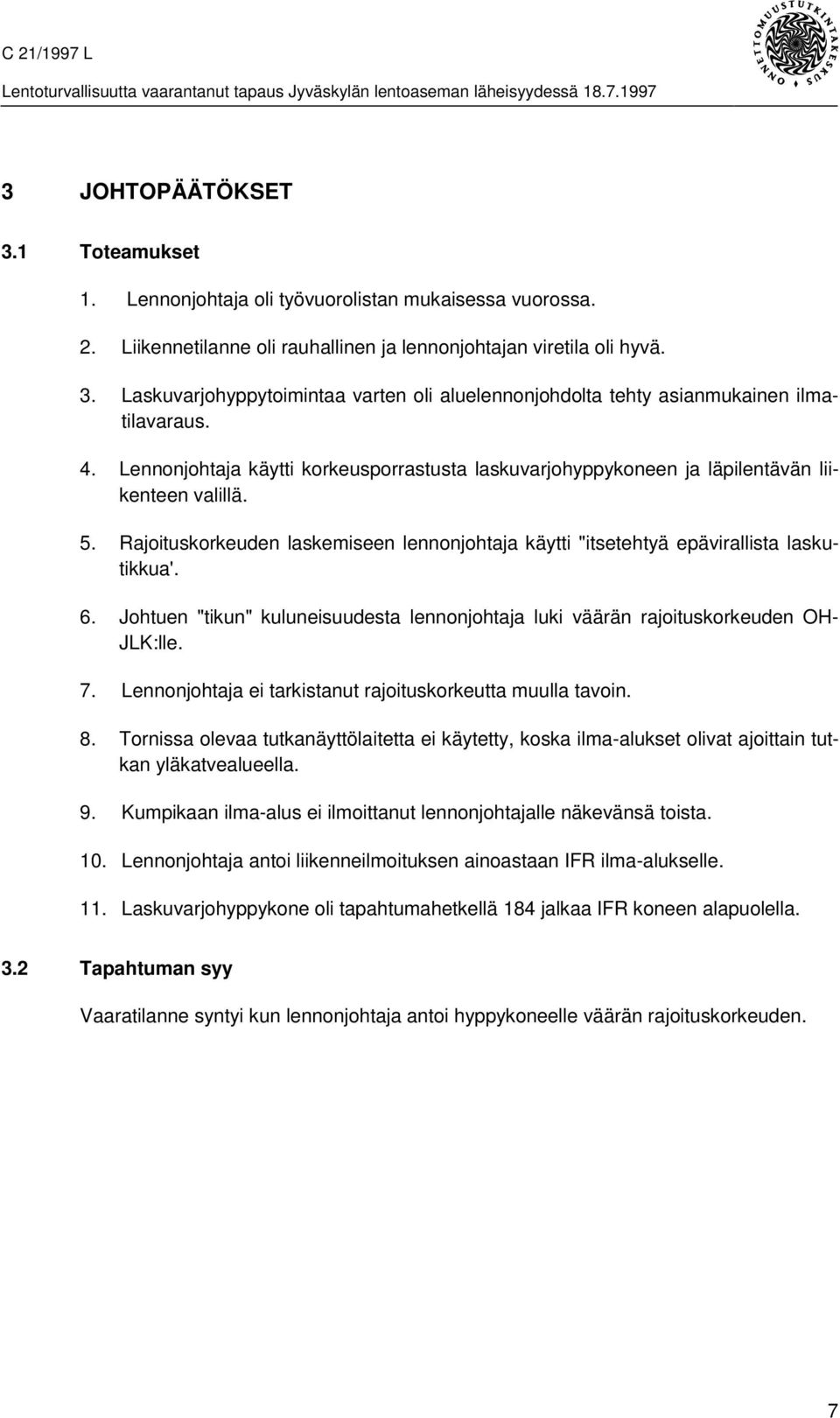 Johtuen "tikun" kuluneisuudesta lennonjohtaja luki väärän rajoituskorkeuden OH- JLK:lle. 7. Lennonjohtaja ei tarkistanut rajoituskorkeutta muulla tavoin. 8.