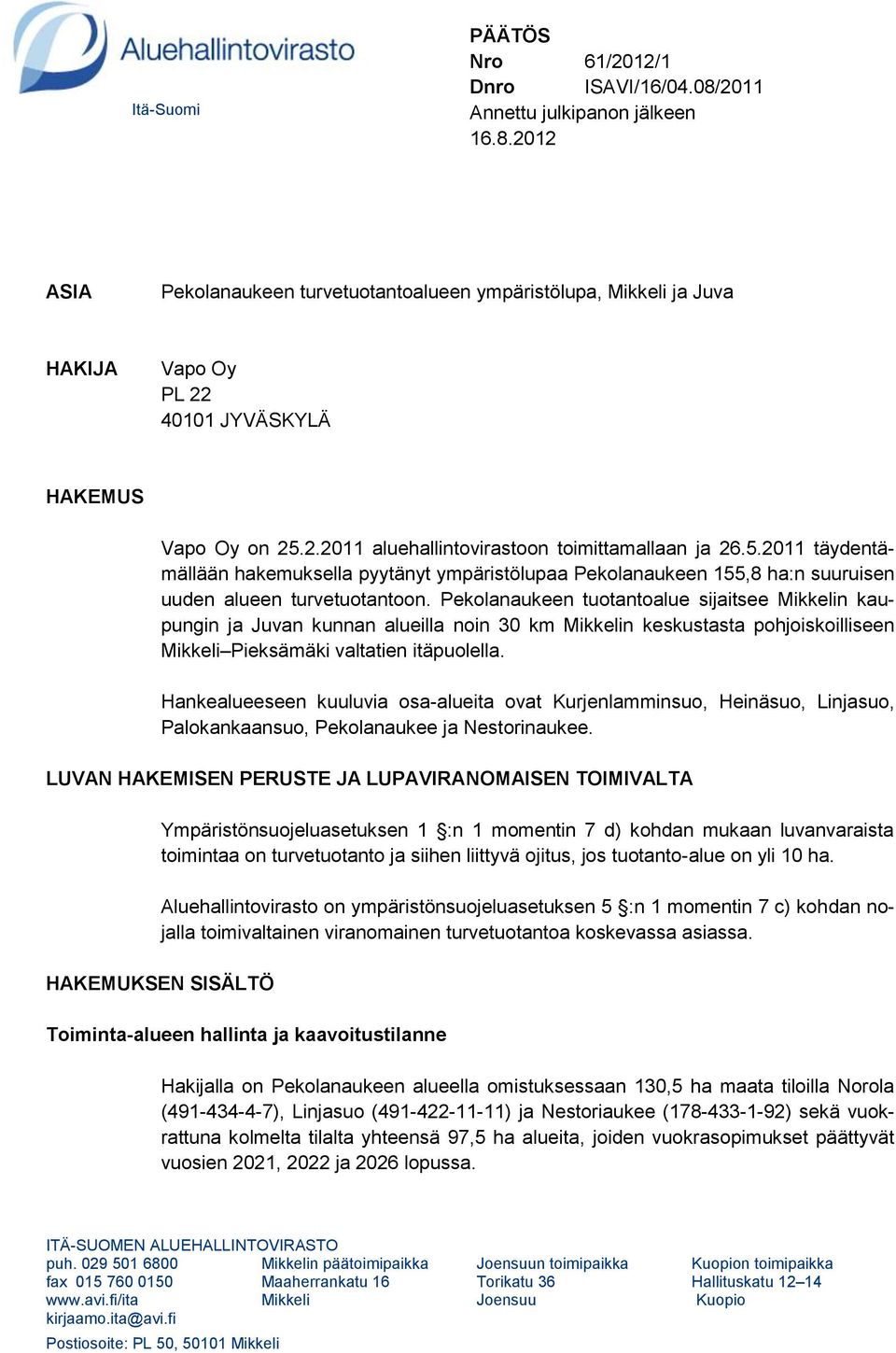 Pekolanaukeen tuotantoalue sijaitsee Mikkelin kaupungin ja Juvan kunnan alueilla noin 30 km Mikkelin keskustasta pohjoiskoilliseen Mikkeli Pieksämäki valtatien itäpuolella.