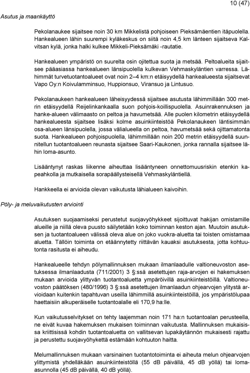 Hankealueen ympäristö on suurelta osin ojitettua suota ja metsää. Peltoalueita sijaitsee pääasiassa hankealueen länsipuolella kulkevan Vehmaskyläntien varressa.