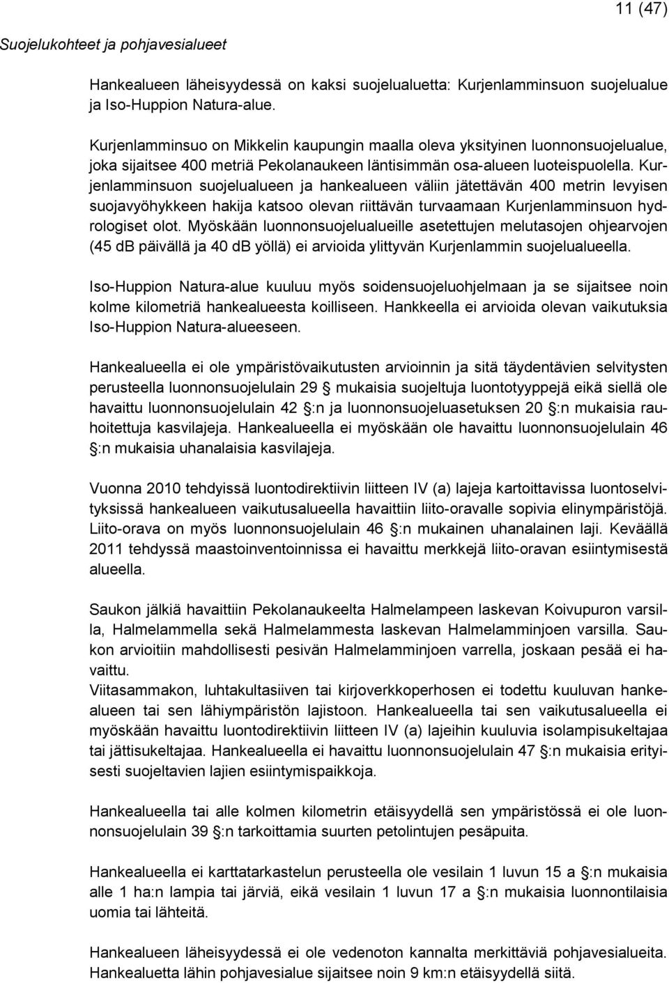 Kurjenlamminsuon suojelualueen ja hankealueen väliin jätettävän 400 metrin levyisen suojavyöhykkeen hakija katsoo olevan riittävän turvaamaan Kurjenlamminsuon hydrologiset olot.