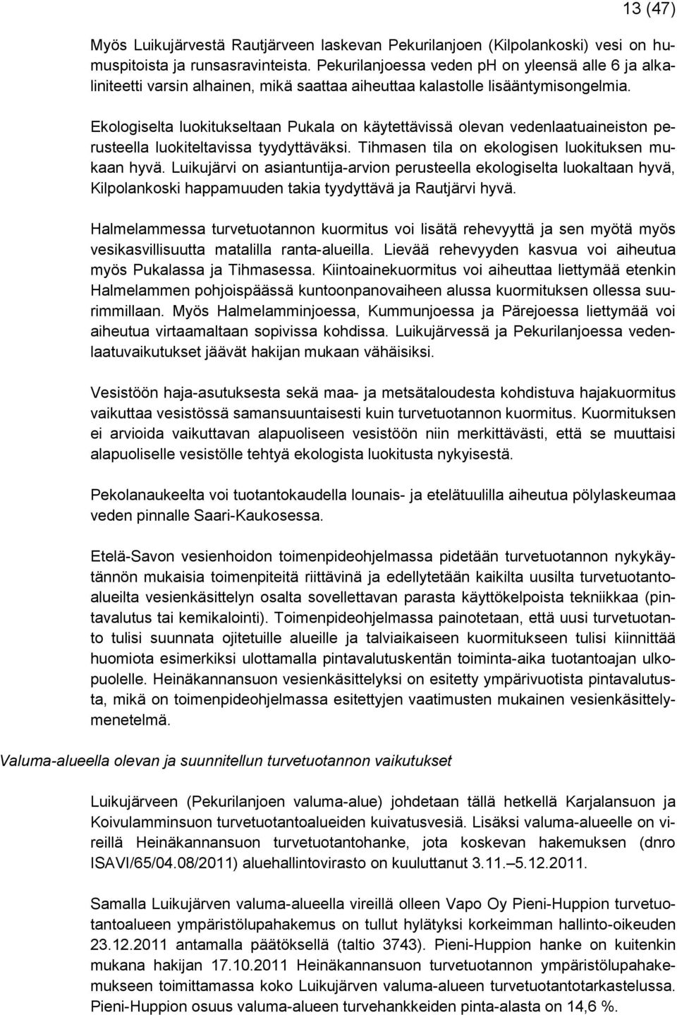 Ekologiselta luokitukseltaan Pukala on käytettävissä olevan vedenlaatuaineiston perusteella luokiteltavissa tyydyttäväksi. Tihmasen tila on ekologisen luokituksen mukaan hyvä.