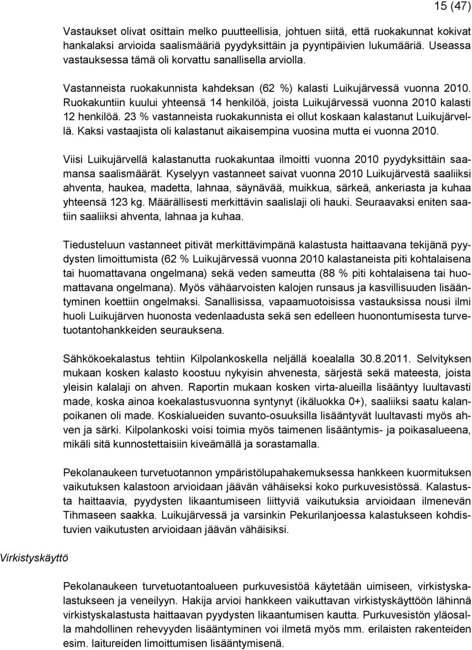 Ruokakuntiin kuului yhteensä 14 henkilöä, joista Luikujärvessä vuonna 2010 kalasti 12 henkilöä. 23 % vastanneista ruokakunnista ei ollut koskaan kalastanut Luikujärvellä.