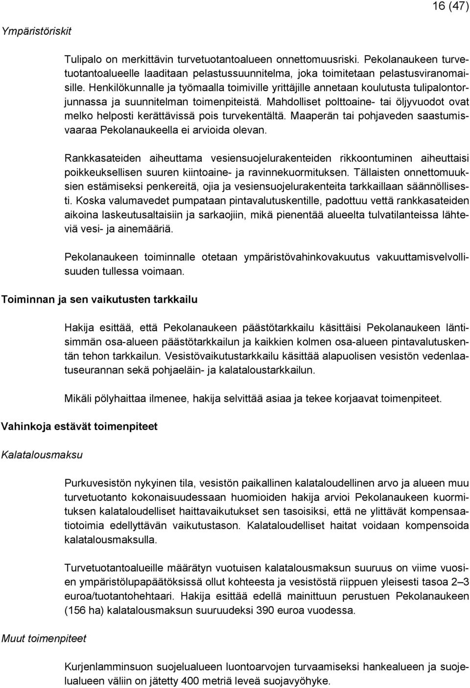 Mahdolliset polttoaine- tai öljyvuodot ovat melko helposti kerättävissä pois turvekentältä. Maaperän tai pohjaveden saastumisvaaraa Pekolanaukeella ei arvioida olevan.