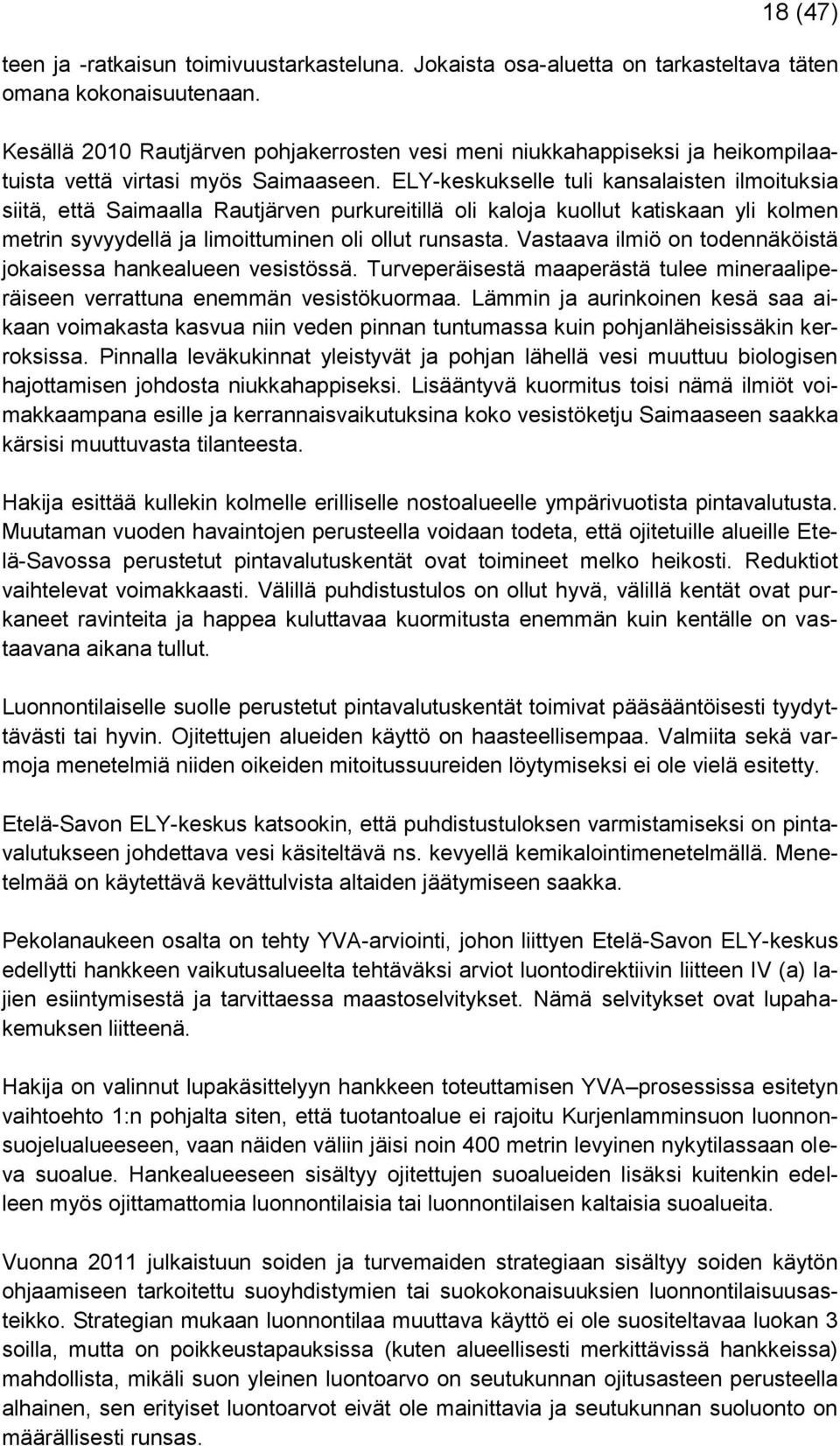 ELY-keskukselle tuli kansalaisten ilmoituksia siitä, että Saimaalla Rautjärven purkureitillä oli kaloja kuollut katiskaan yli kolmen metrin syvyydellä ja limoittuminen oli ollut runsasta.