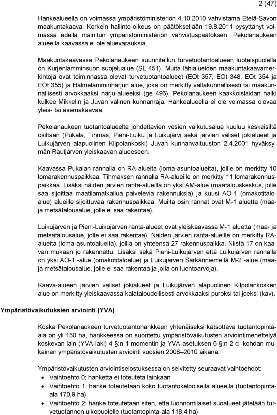 Maakuntakaavassa Pekolanaukeen suunnitellun turvetuotantoalueen luoteispuolella on Kurjenlamminsuon suojelualue (SL 451).