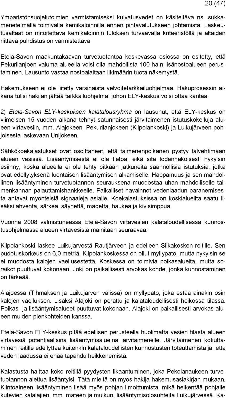 Etelä-Savon maakuntakaavan turvetuotantoa koskevassa osiossa on esitetty, että Pekurilanjoen valuma-alueella voisi olla mahdollista 100 ha:n lisänostoalueen perustaminen.