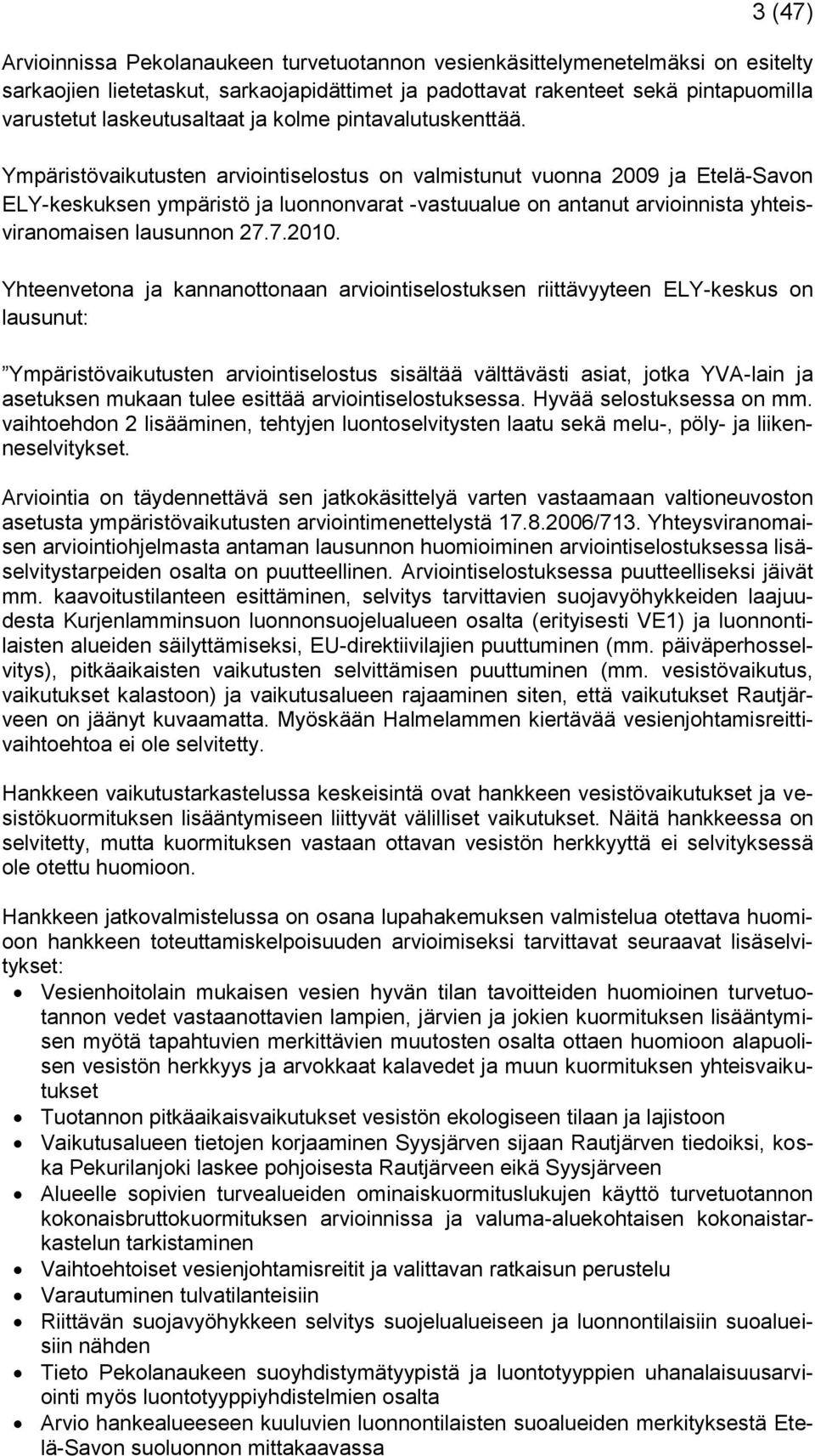 Ympäristövaikutusten arviointiselostus on valmistunut vuonna 2009 ja Etelä-Savon ELY-keskuksen ympäristö ja luonnonvarat -vastuualue on antanut arvioinnista yhteisviranomaisen lausunnon 27.7.2010.